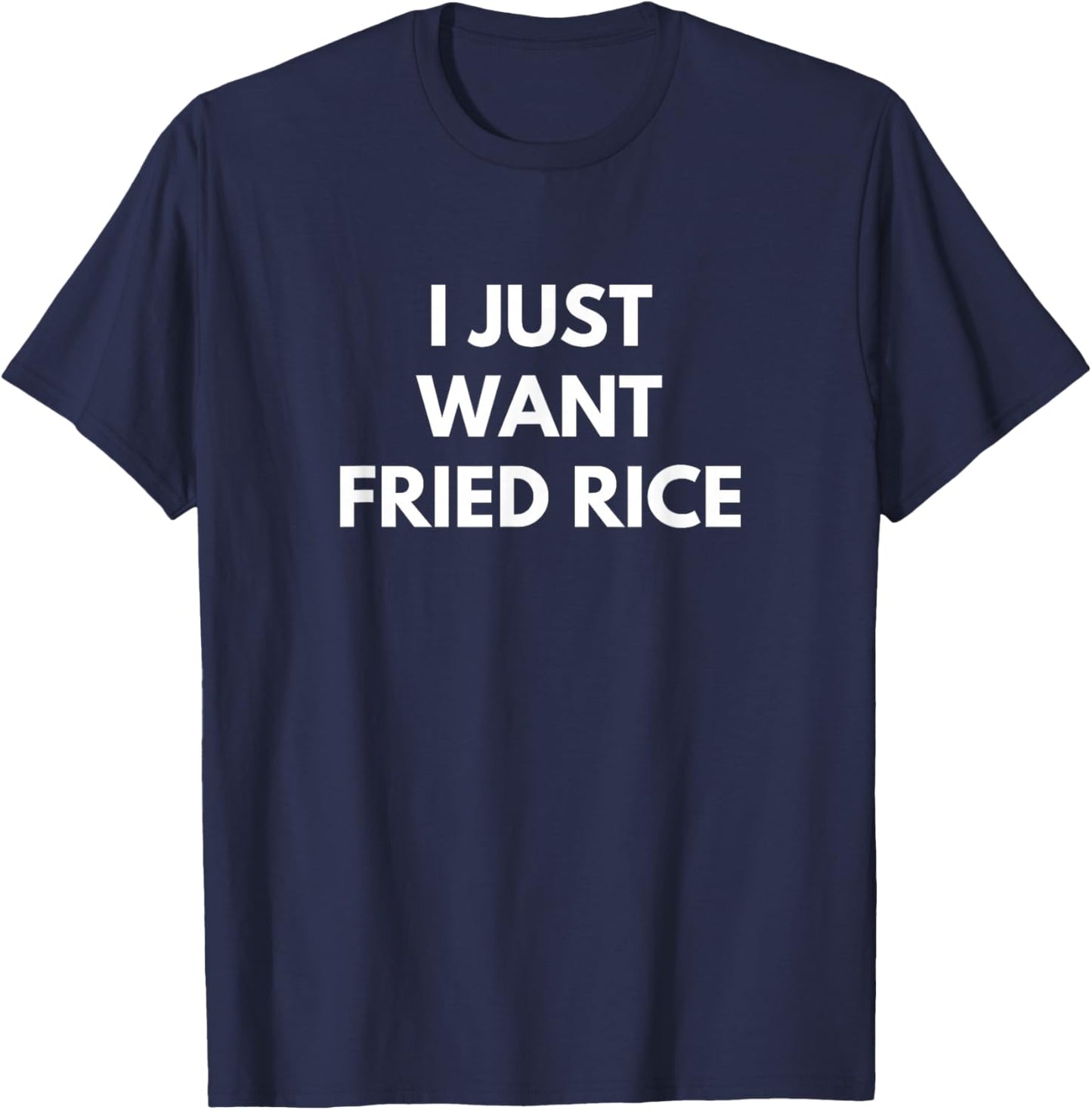 I Just Want Fried Rice Chinese Food funny humor joke Text T-Shirt - T-Shirt | Navy