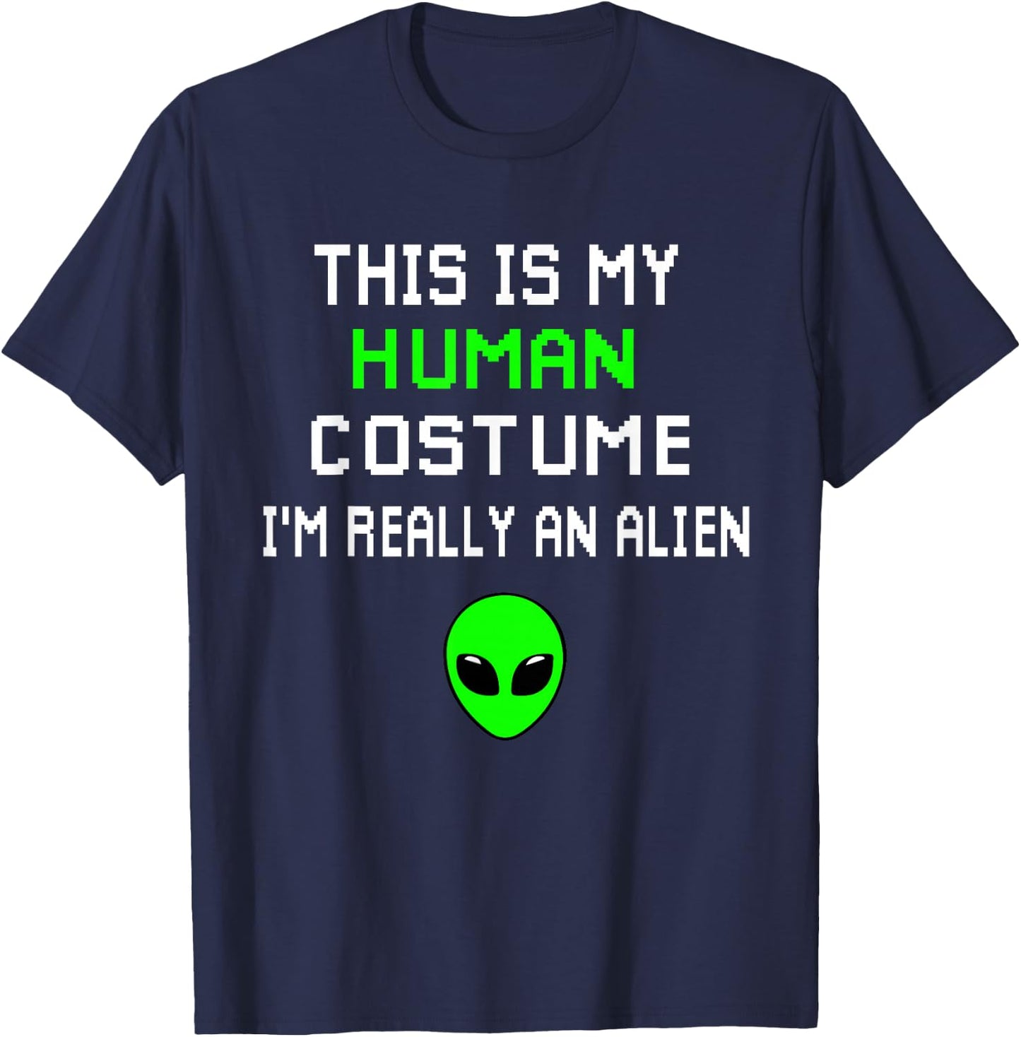 Weird Funny This is My Human Costume I'm Really An Alien T-Shirt - T-Shirt | Navy
