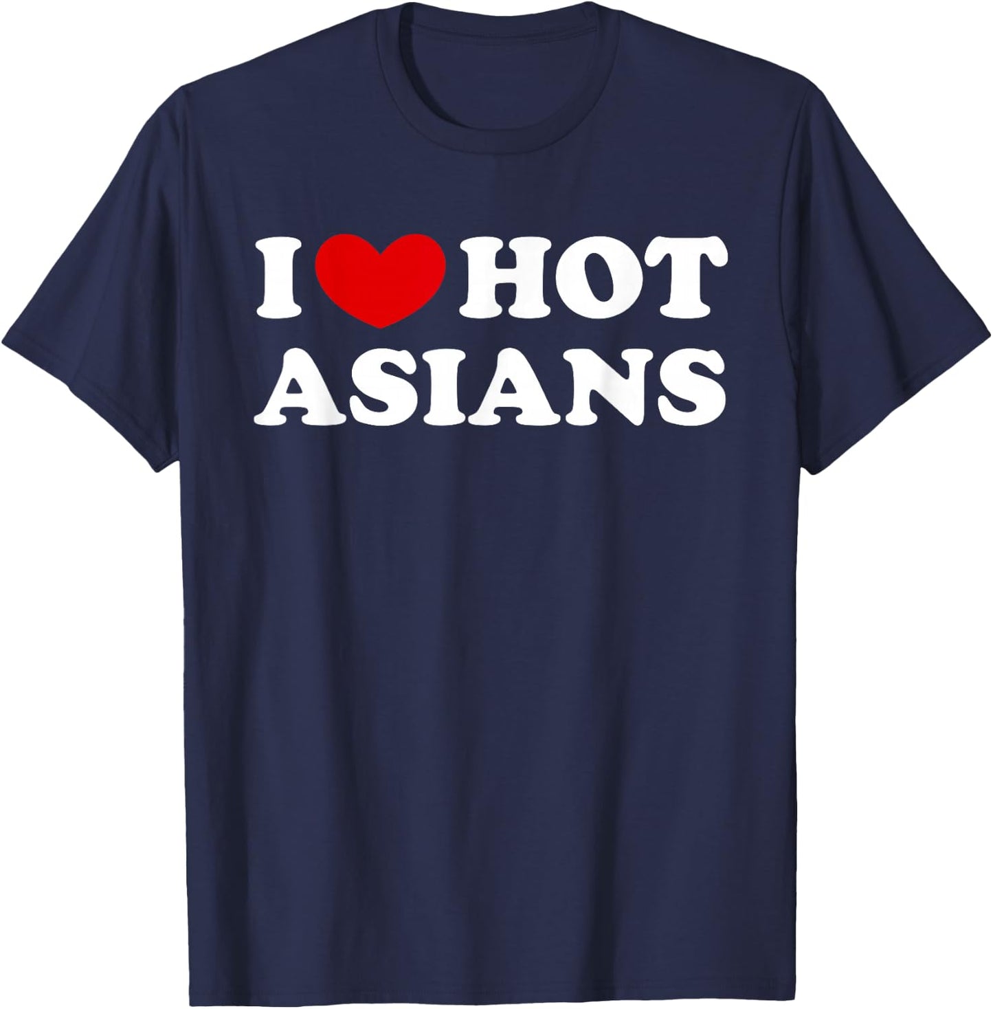 I Love Hot Asians, I Heart Hot Asians T-Shirt - T-Shirt | Navy