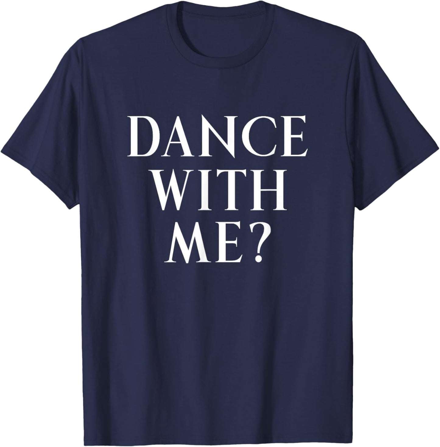Dance With Me? Fun Way To Ask Someone To Dance With You T-Shirt - T-Shirt | Navy