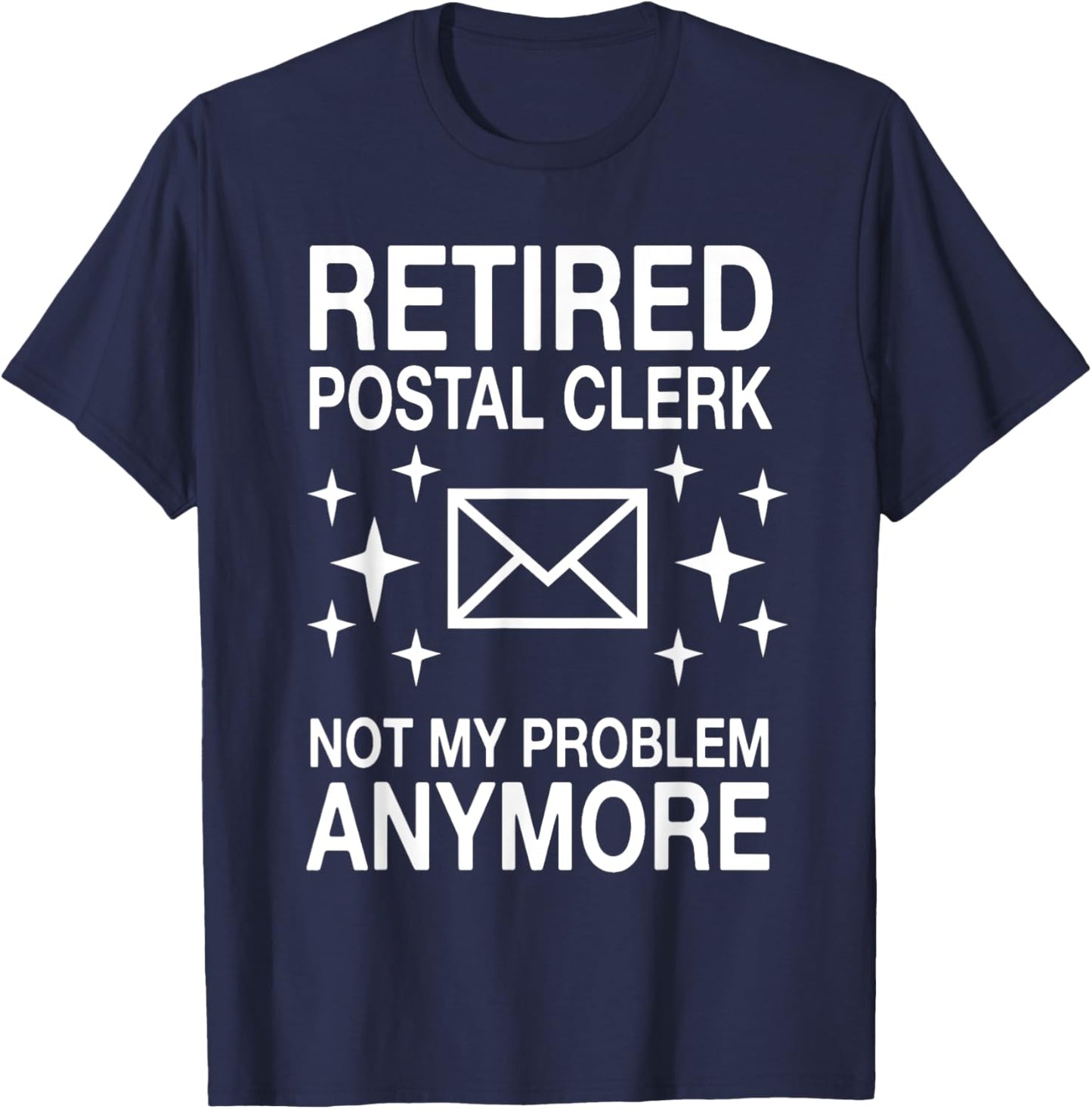 Postal Clerk Design Postal Worker Mail Clerk Retired Postal Clerk Not My Problem Anymore Retirement Party T-Shirt - T-Shirt | Navy
