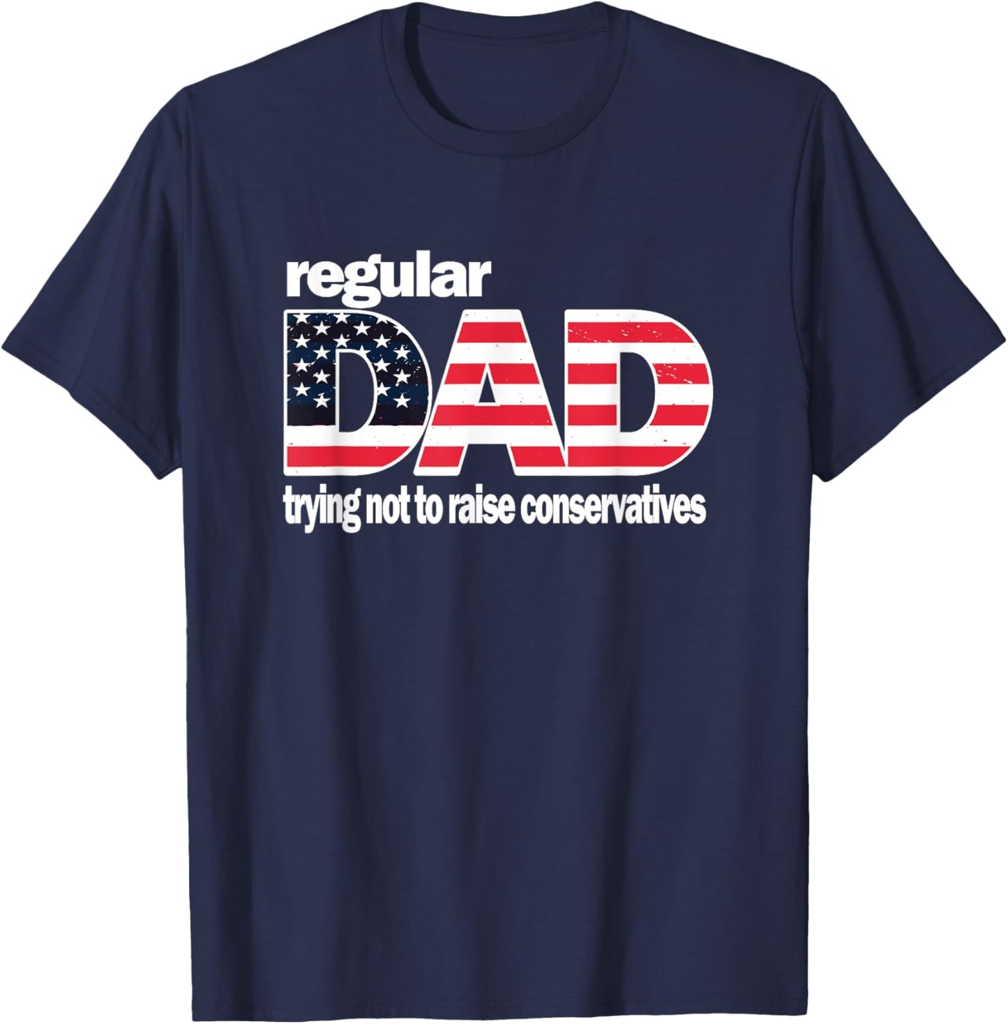 Regular Dad Trying Not To Raise Conservatives American Flag T-Shirt - T-Shirt | Navy