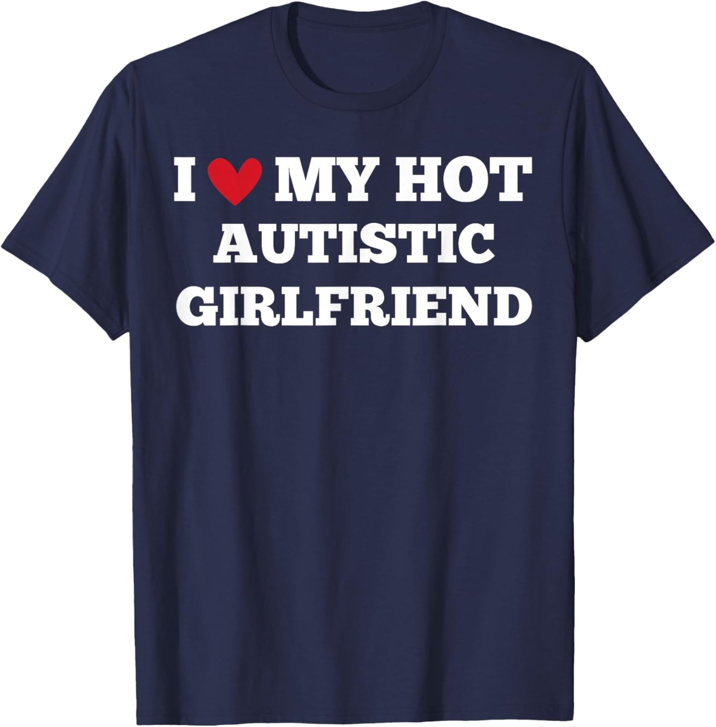 I Love My Hot Autistic Girlfriend Funny Birthday T-Shirt - T-Shirt | Navy