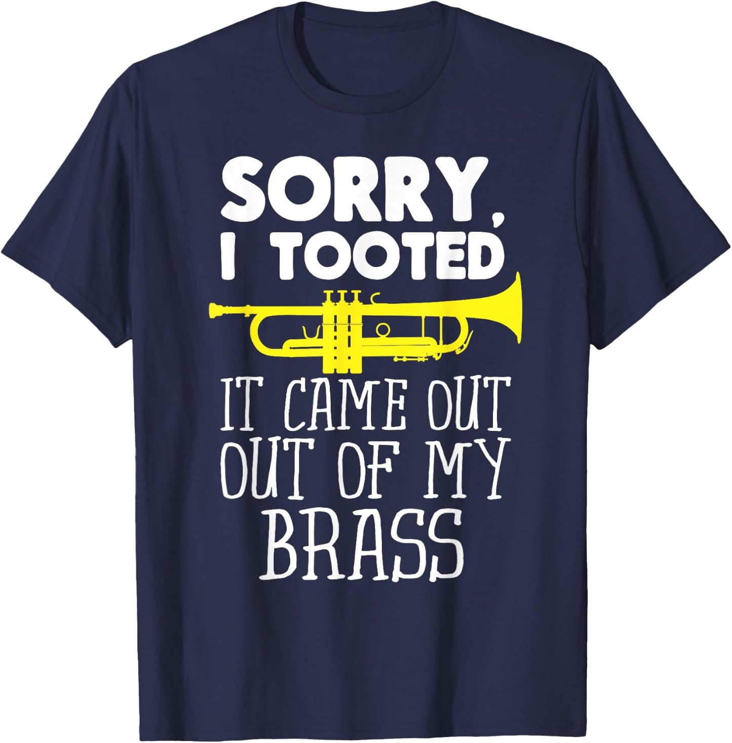 Sorry I Tooted It Came Out Of My Brass Funny Trumpet Design T-Shirt - T-Shirt | Navy