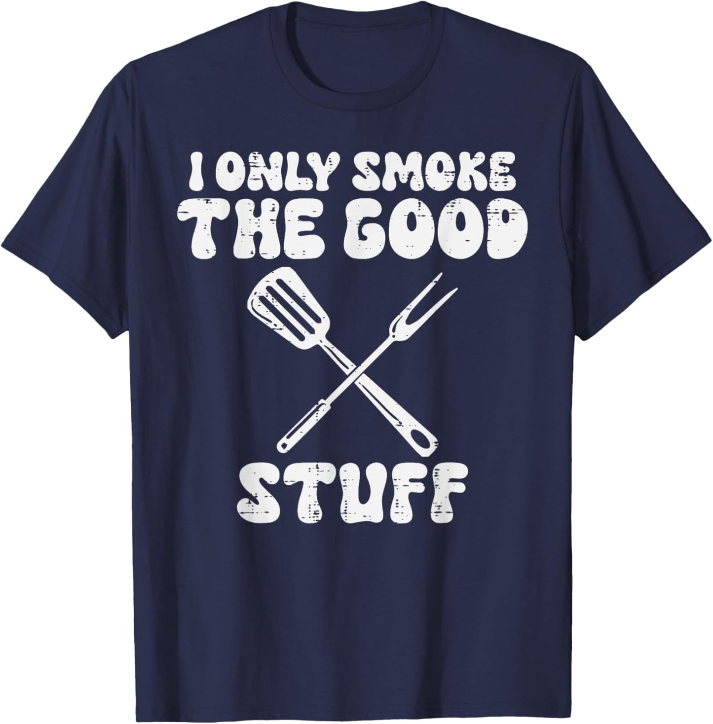 Bbq I Only Grill Good Stuff Funny Barbecue Grill Men Women T-Shirt - T-Shirt | Navy