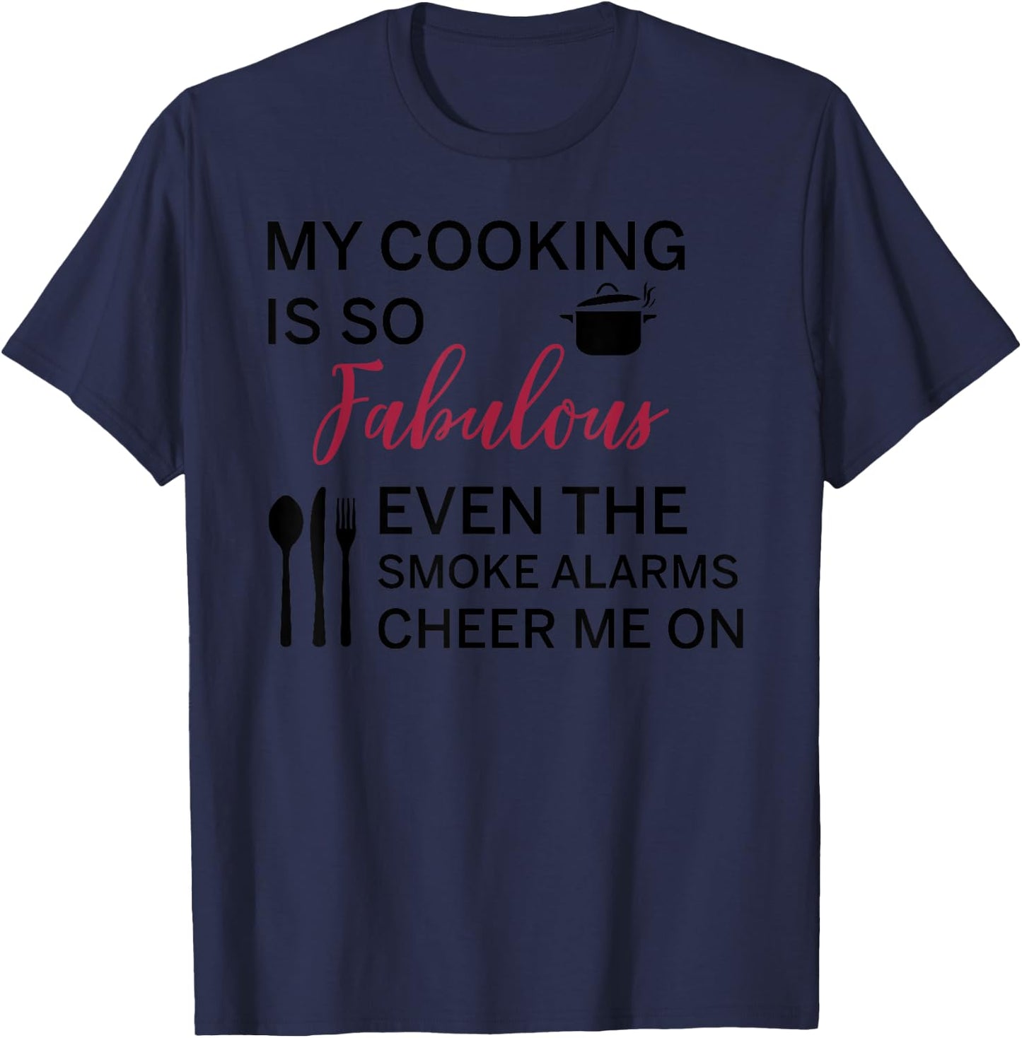 My Cooking Is So Fabulous Even The Smoke Alarms Cheer Me On T-Shirt - T-Shirt | Navy