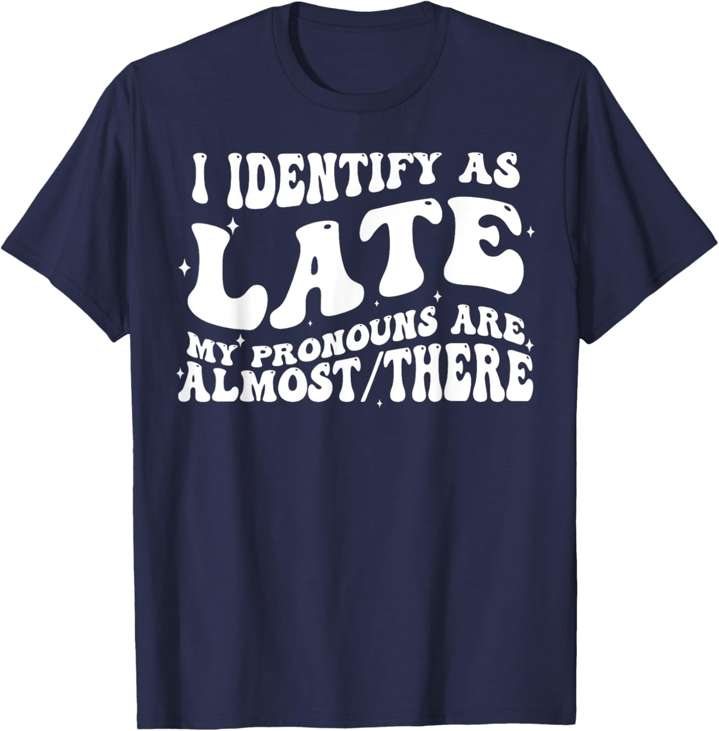 I Identify As Late My Pronouns Are Almost There T-Shirt - T-Shirt | Navy