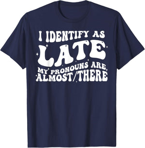 I Identify As Late My Pronouns Are Almost There T-Shirt - T-Shirt | Navy