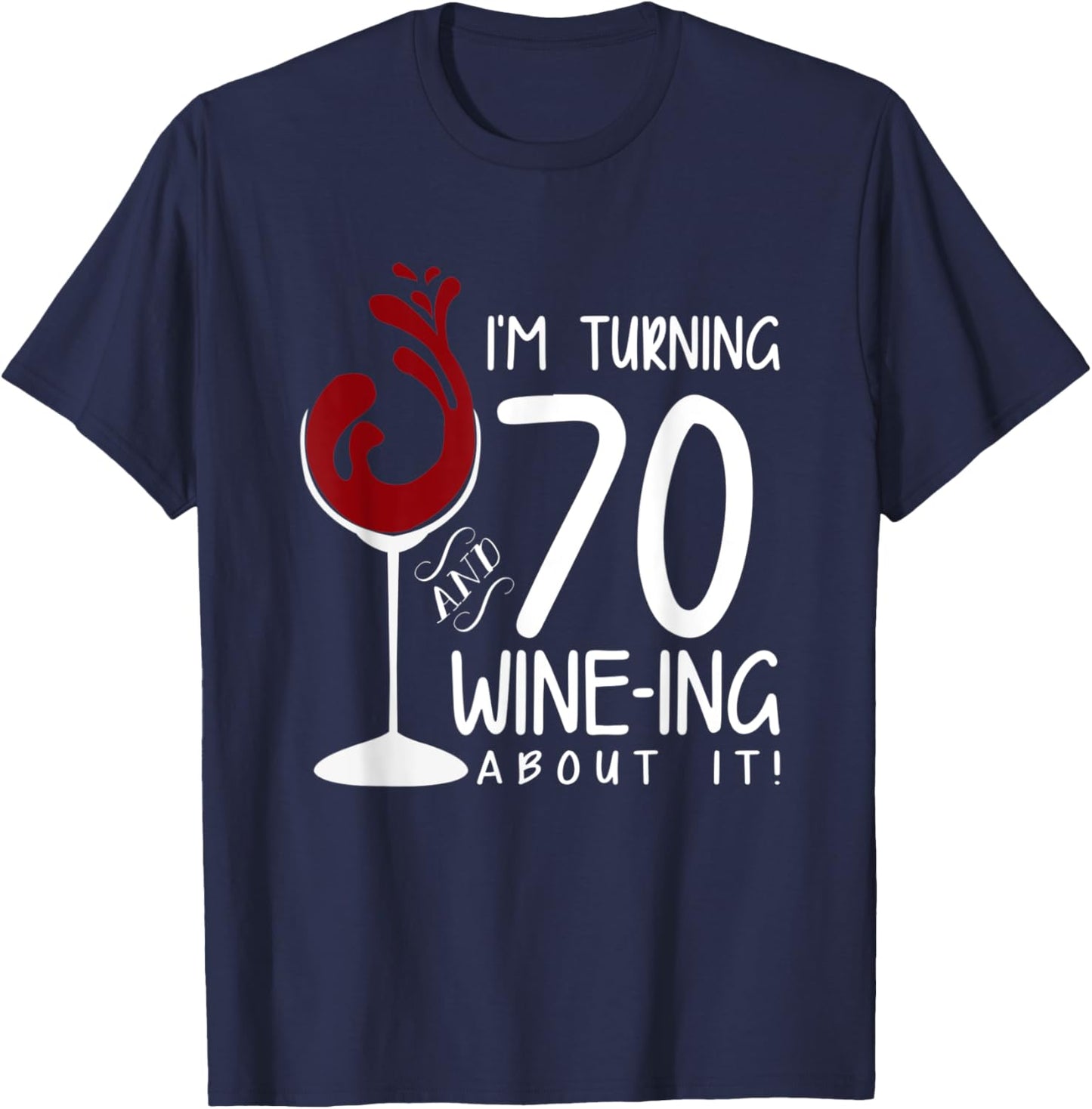 70th Birthday Turning 70 And Wine Ing About It Funny Wine T-Shirt - T-Shirt | Navy