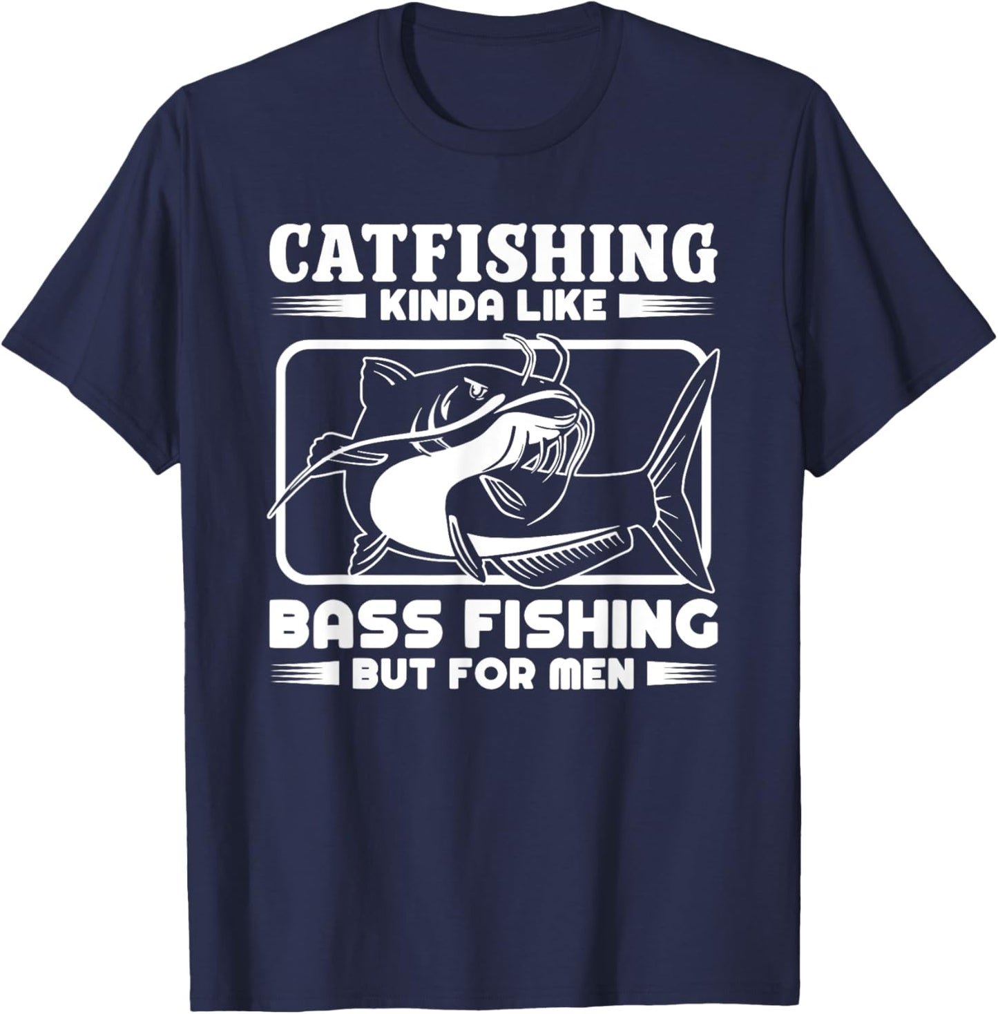 Catfishing Kinda Like Bass Fishing But Funny Catfish T-Shirt - T-Shirt | Navy