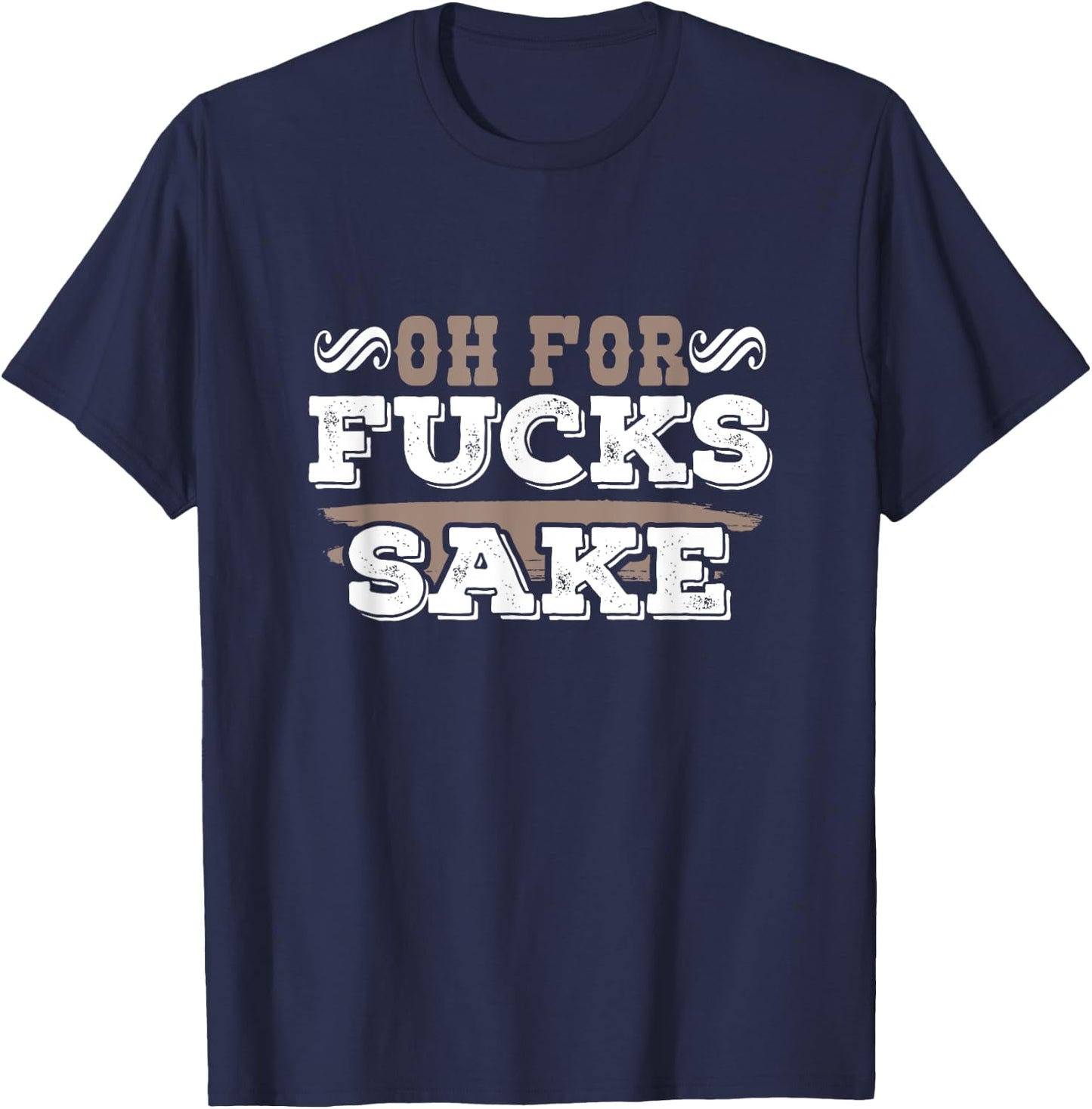 Oh For Fucks Sake Funny Profanity Apparel and Merchandise T-Shirt - T-Shirt | Navy