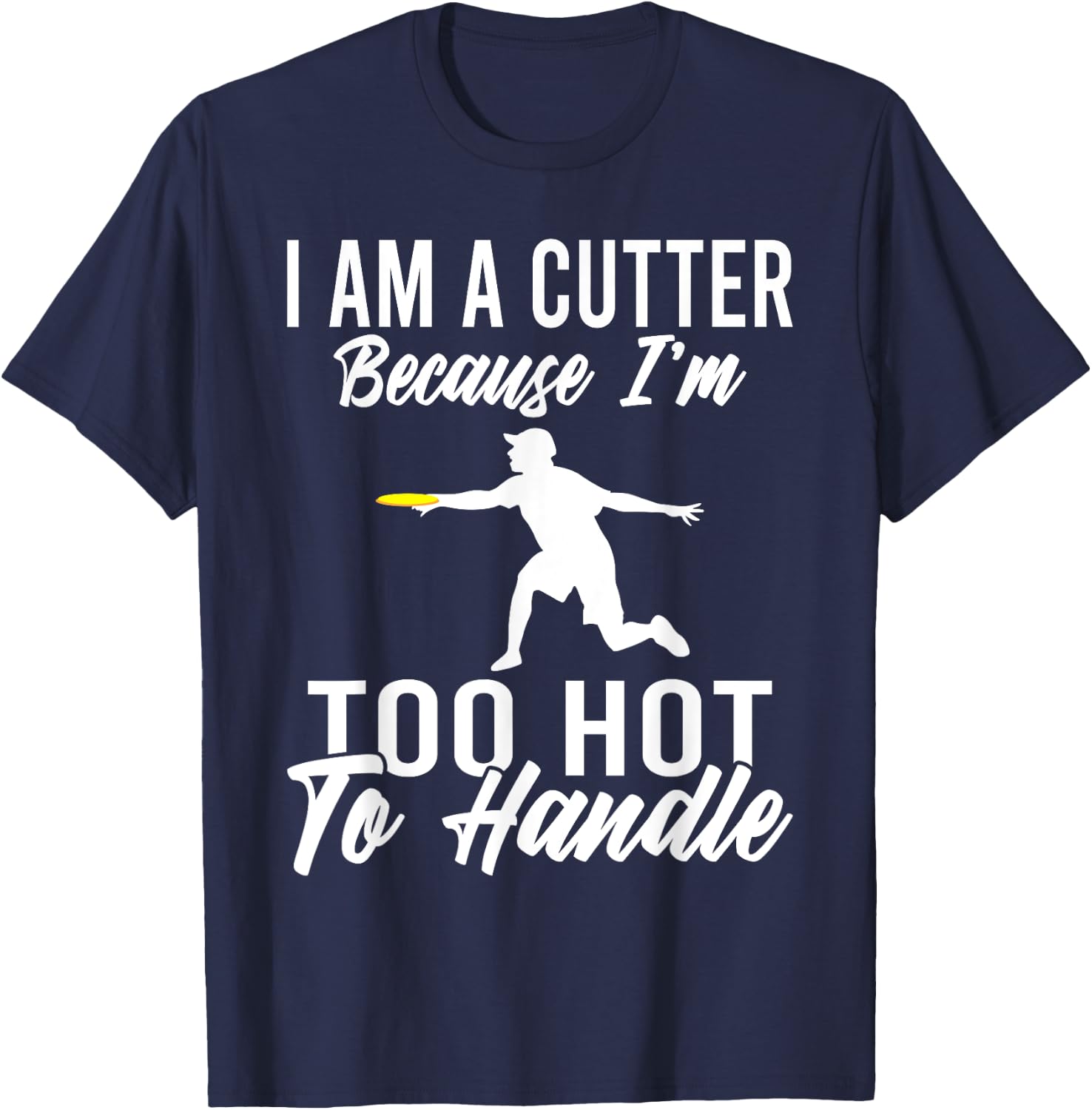 I am a cutter because im too hot to handle Frisbee T-Shirt - T-Shirt | Navy