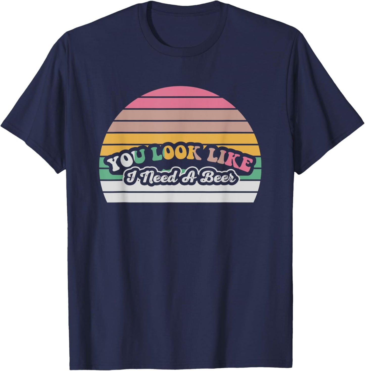You Look Like I Need A Beer Funny Retro T-Shirt - T-Shirt | Navy