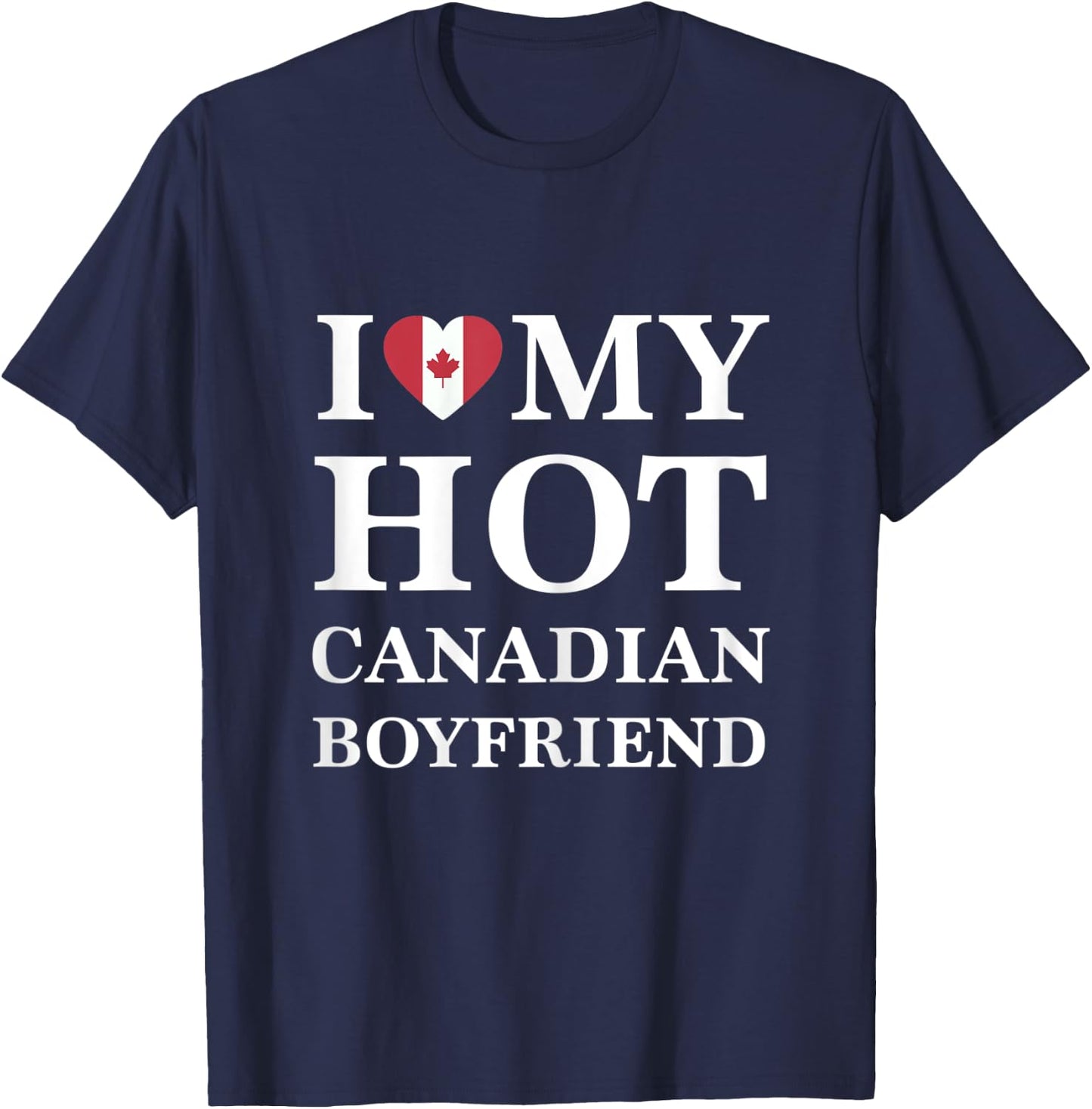 I Love My Hot Canadian Boyfriend Cute Relationship T-Shirt - T-Shirt | Navy