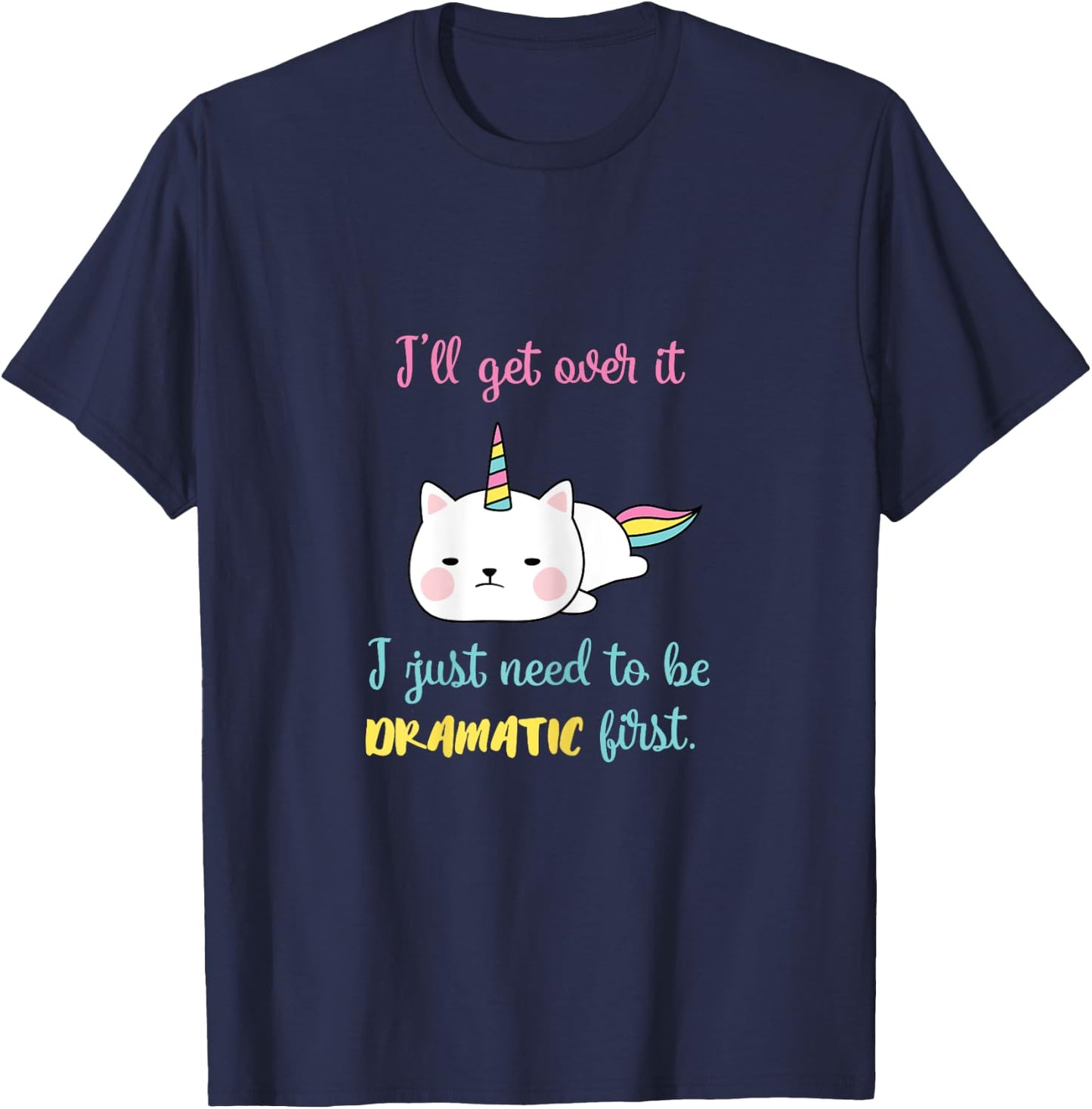 Caticorn I'll Get Over It I Just Need To Be Dramatic First T-Shirt - T-Shirt | Navy