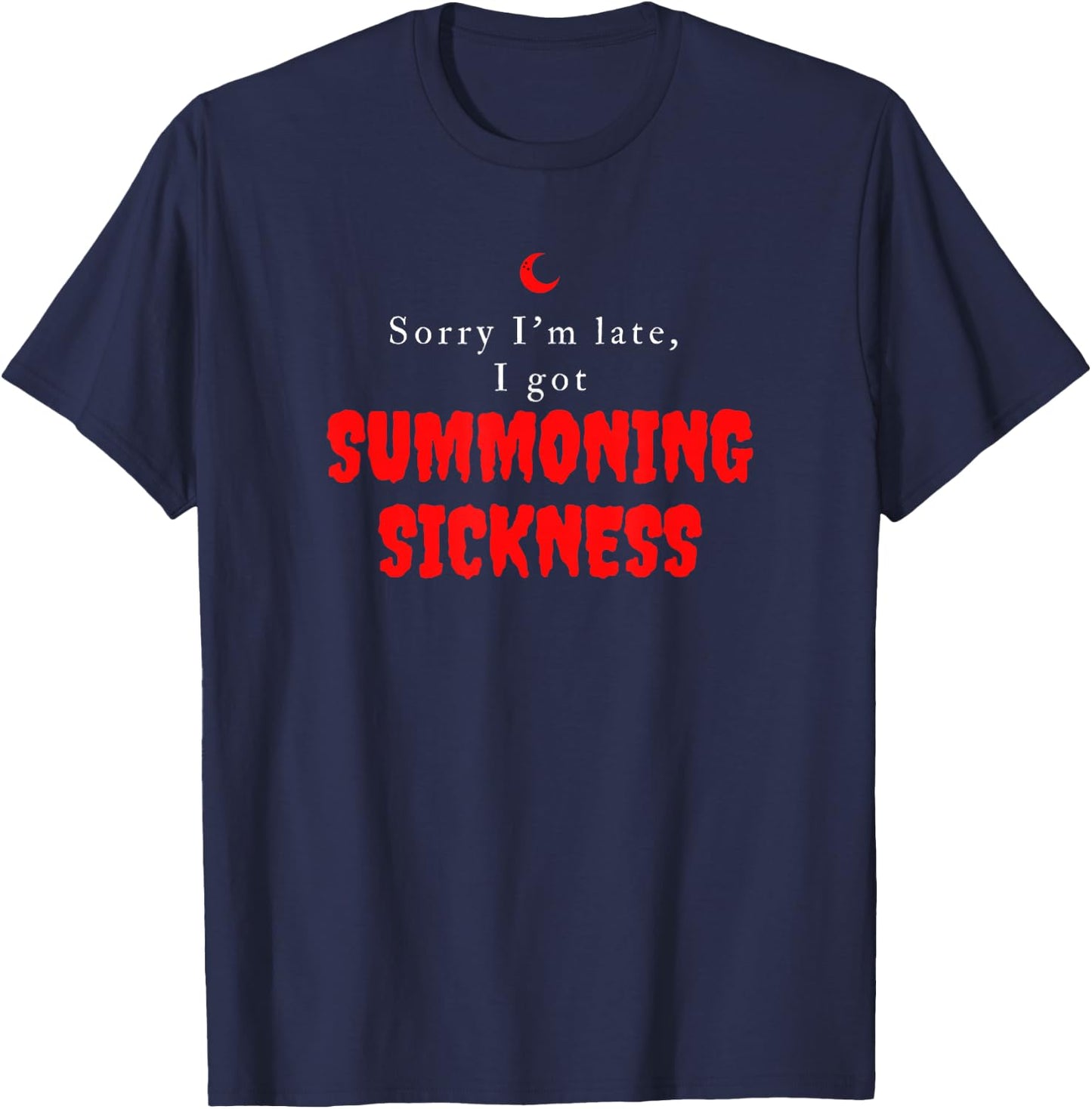 Sorry I'm Late I got Summoning Sickness Funny Magic T-Shirt - T-Shirt | Navy