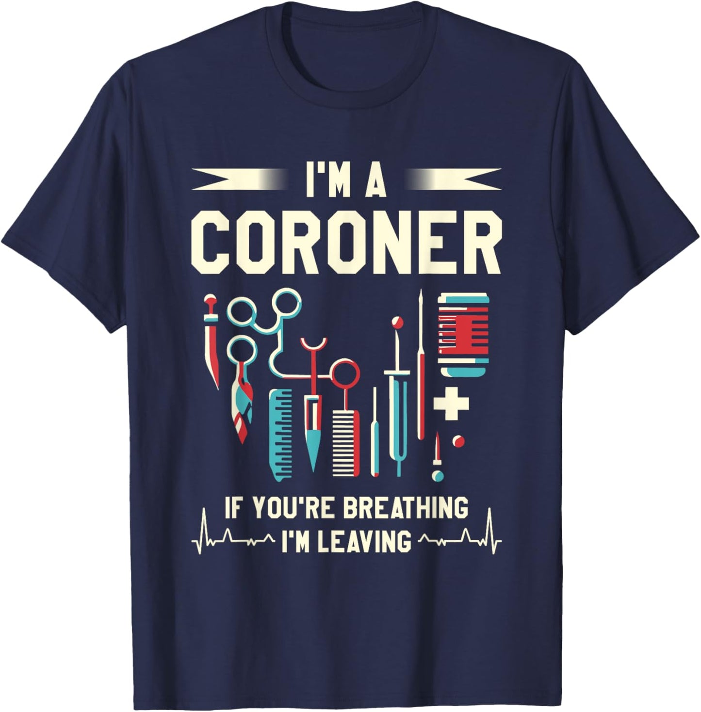 Medical Examiner Coroner Gifts I'm A Coroner If You're Breathing I'm Leaving -Adults Black T-Shirt - T-Shirt | Navy