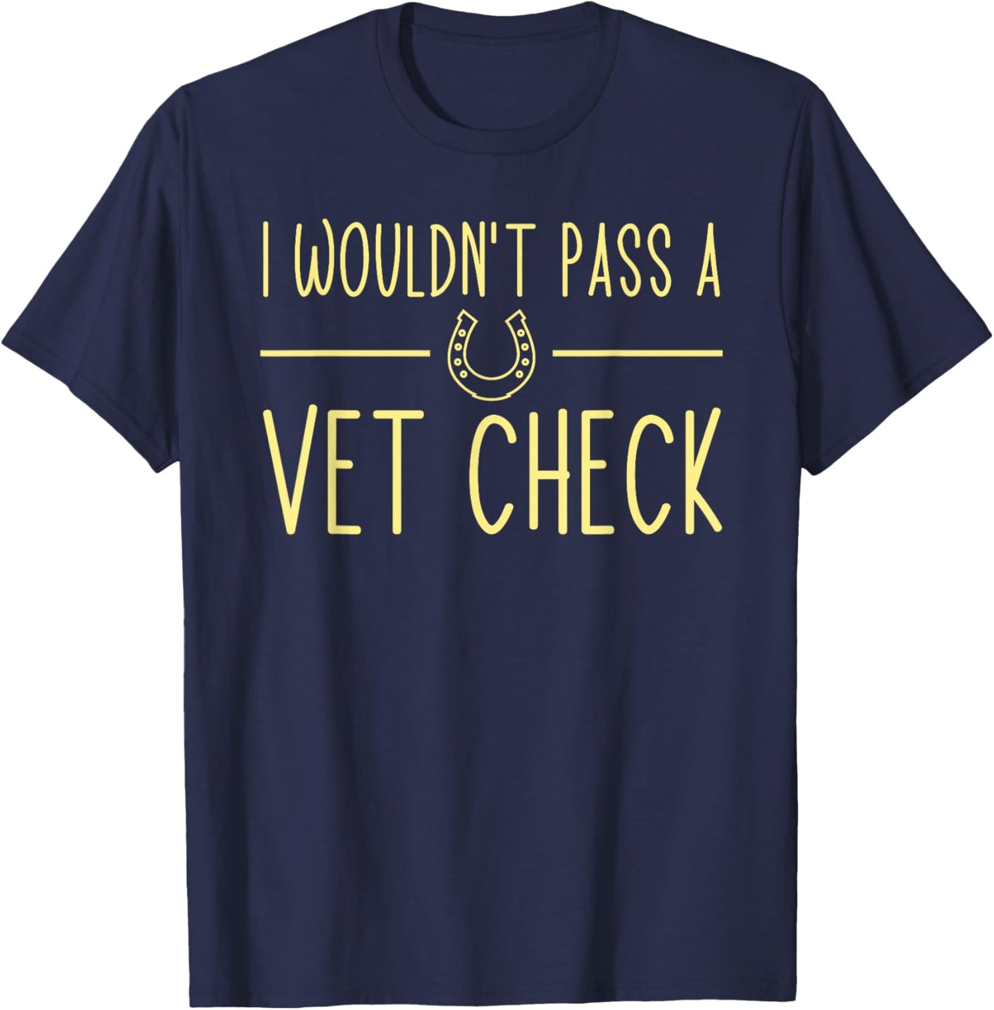 I wouldn't pass a Vet Check funny Equestrian horses lovers T-Shirt - T-Shirt | Navy