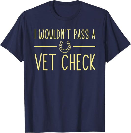 I wouldn't pass a Vet Check funny Equestrian horses lovers T-Shirt - T-Shirt | Navy