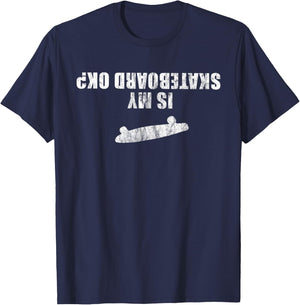 Is my Skateboard OK? Funny for Skater Outfit Design Skating T-Shirt - T-Shirt | Navy