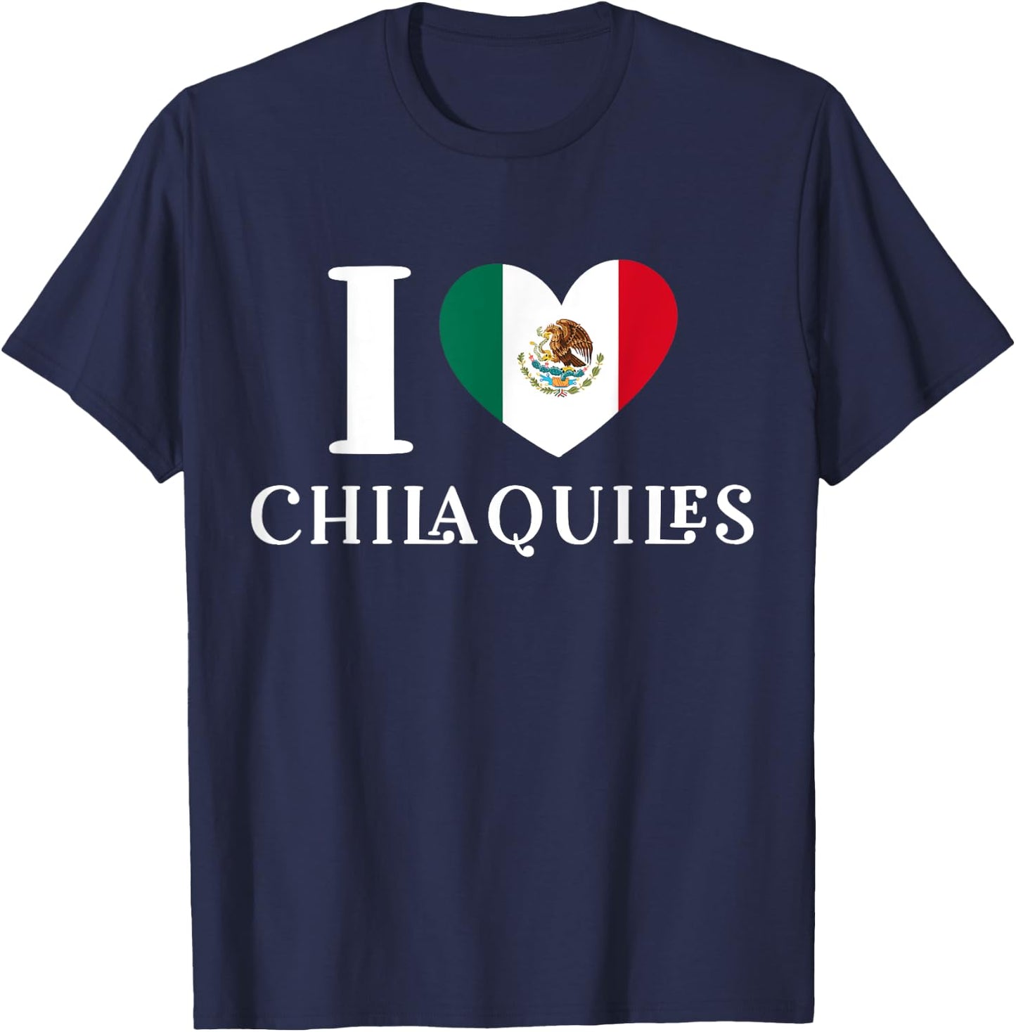 I Love Chilaquiles Mexican Heart Flag Food Lover T-Shirt - T-Shirt | Navy