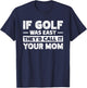 If Golf Was Easy They'd Call It Your Mom Sport Mother Adult T-Shirt - T-Shirt | Navy
