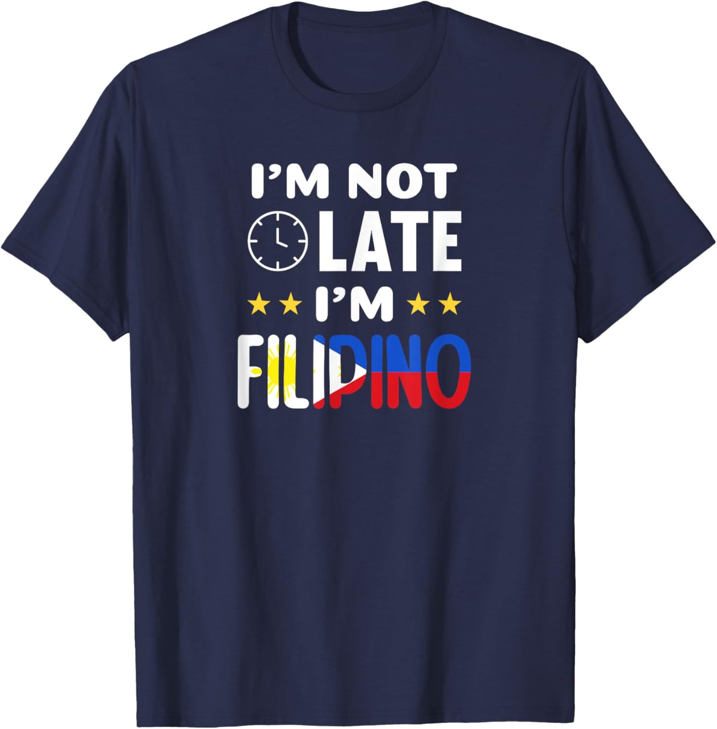 I'm not late I'm Filipino Joke for Filipino Americans T-Shirt - T-Shirt | Navy