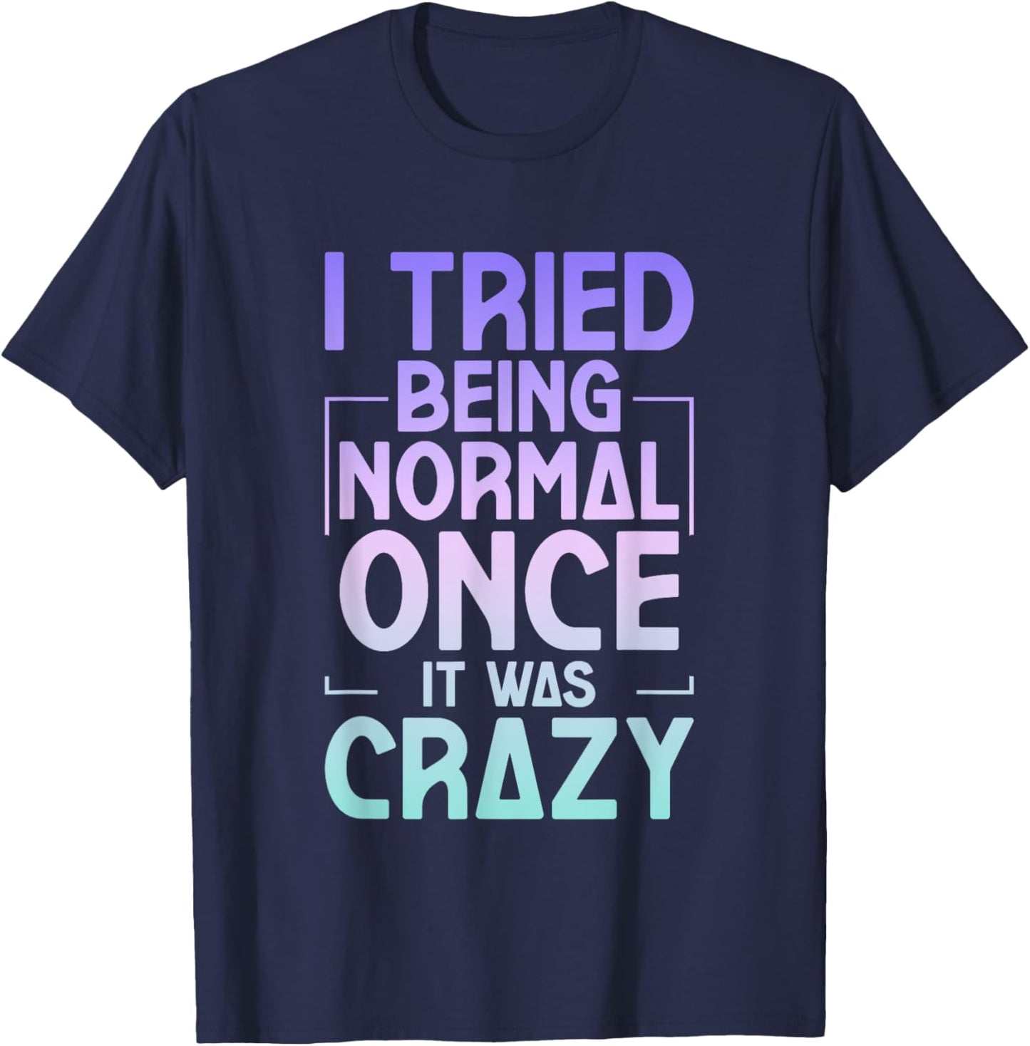 I Tried Being Normal Once It Was Crazy T-Shirt - T-Shirt | Navy