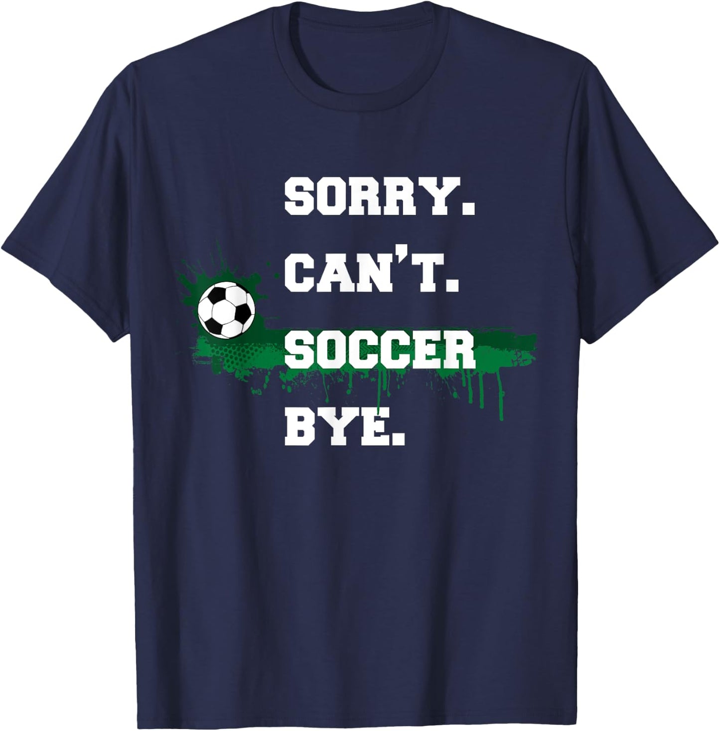 Soccer Player Gift Sorry Can't Soccer Bye Funny Sport T-Shirt - T-Shirt | Navy