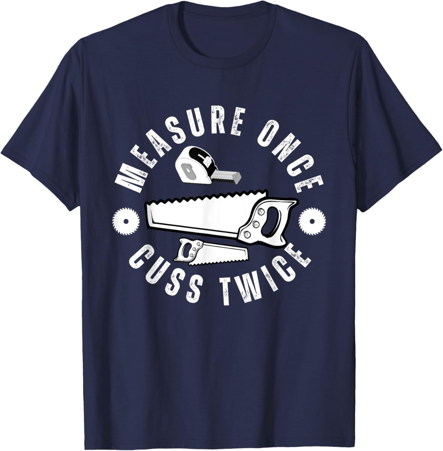 Woodworker Funny Woodworking Quote Measure Once Cuss Twice -Adults Black T-Shirt - T-Shirt | Navy