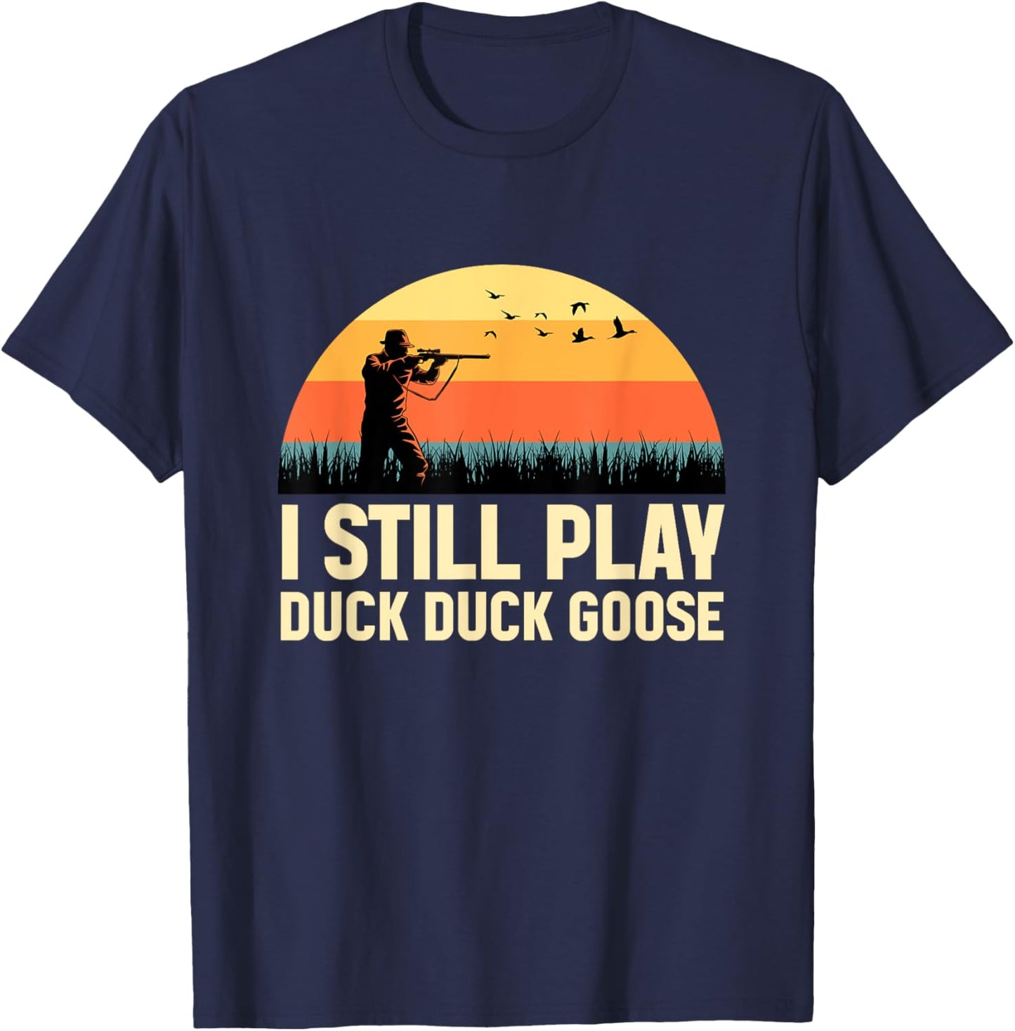 I Still Play DUCK-DUCK GOOSE Duck Hunter Gifts Duck Hunting T-Shirt - T-Shirt | Navy
