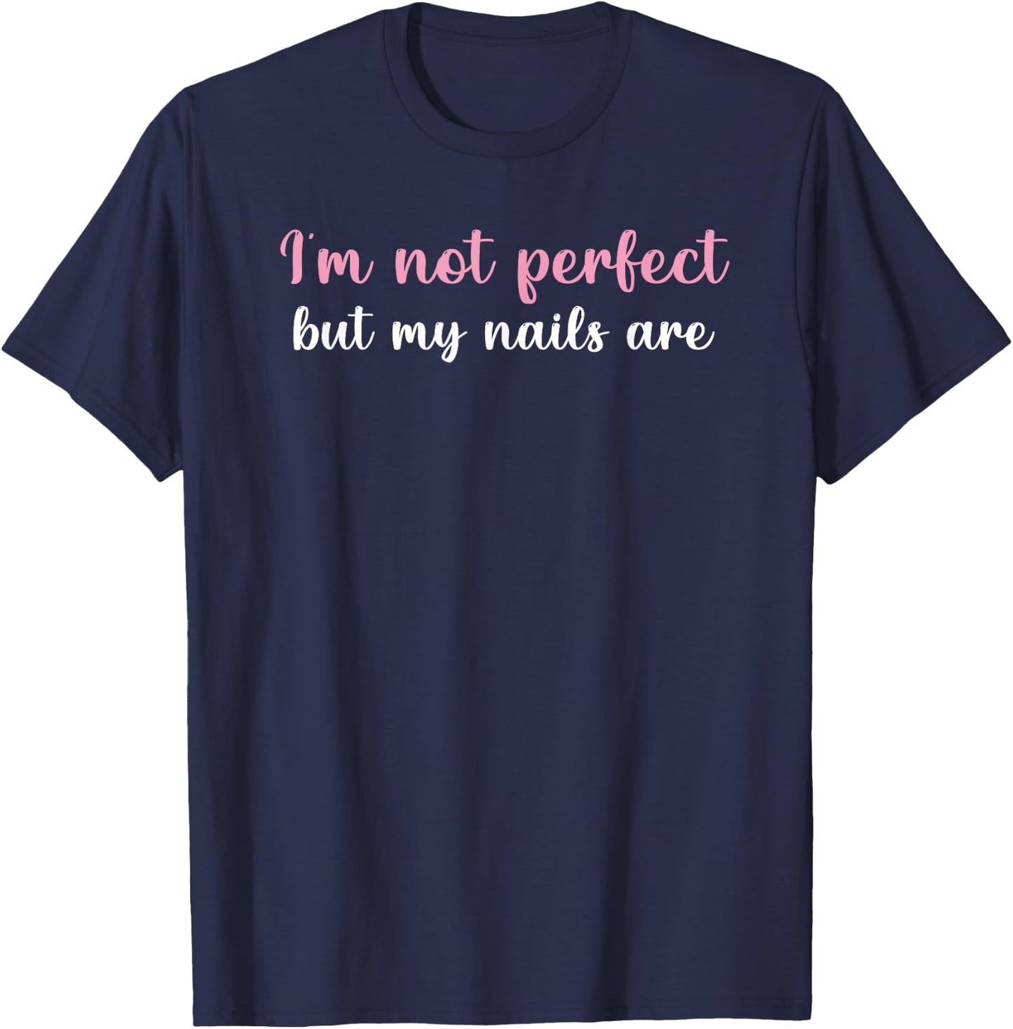 I'm not perfect but my nails are Funny Women gift T-Shirt - T-Shirt | Navy