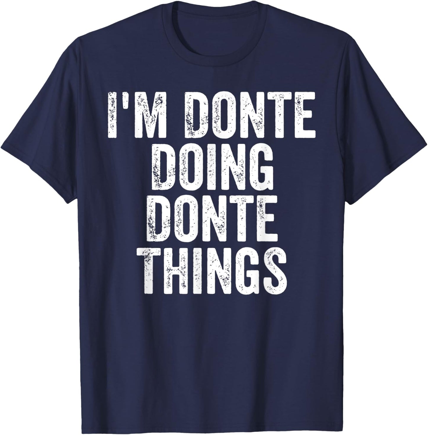 I'm Donte Doing Donte Things Shirt Personalized First Name T-Shirt - T-Shirt | Navy