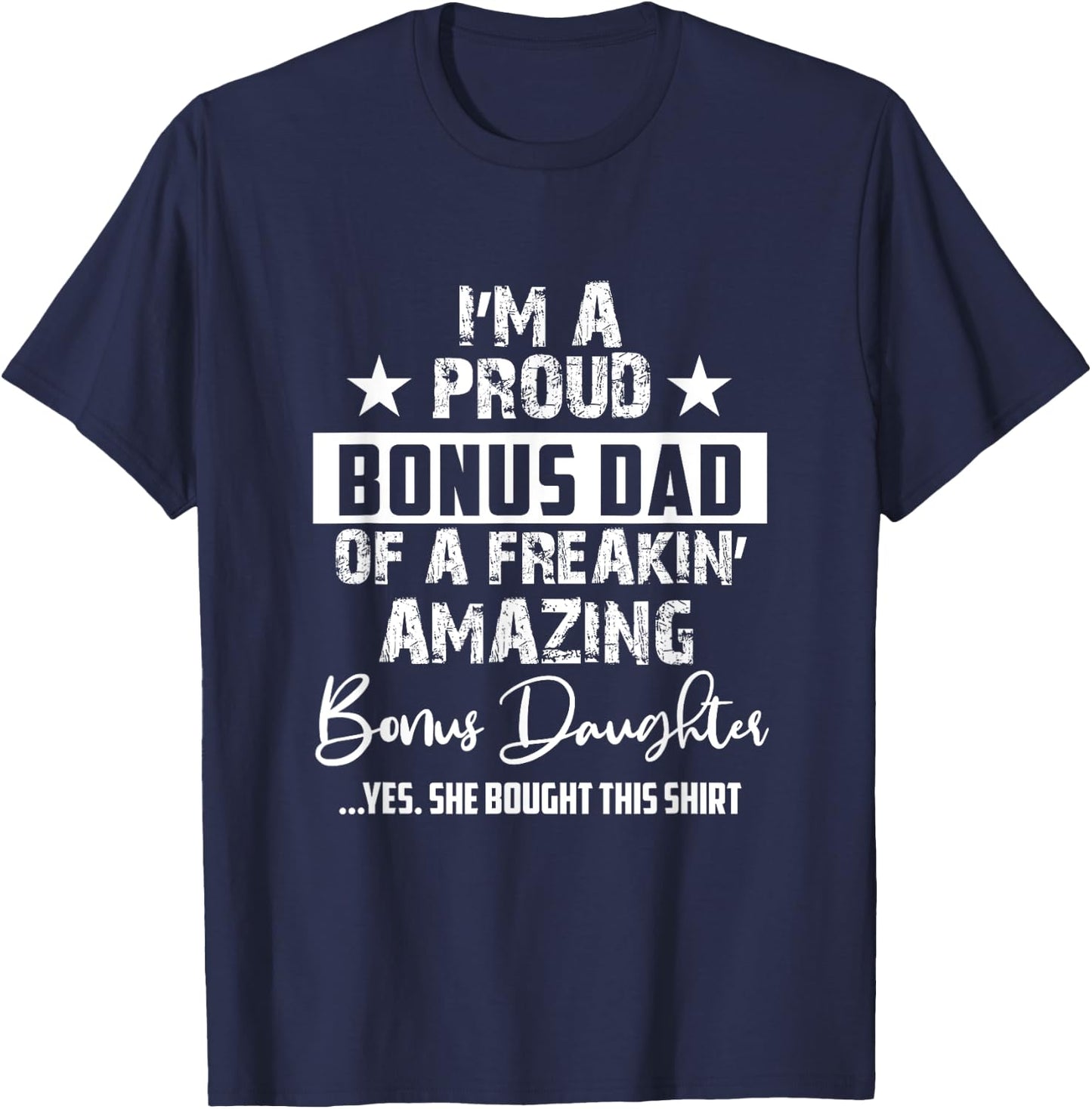I'm A Proud Bonus Dad - Gift Every Father From Daughter T-Shirt - T-Shirt | Navy