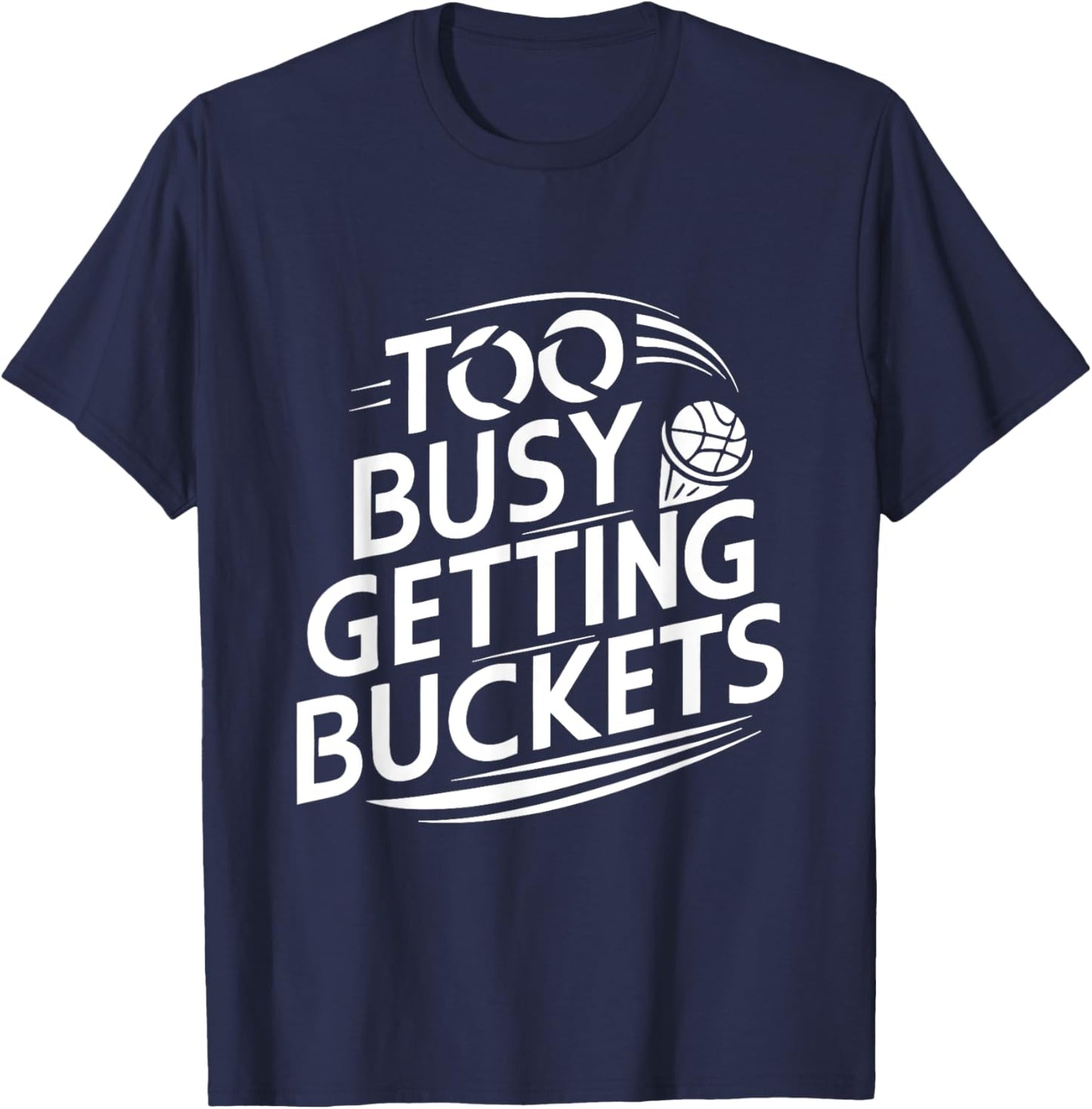 Too busy getting buckets funny basketball T-Shirt - T-Shirt | Navy