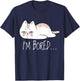 Funny Sarcastic Cat I'm Bored Women Girl Men Boy Adult Gift T-Shirt - T-Shirt | Navy