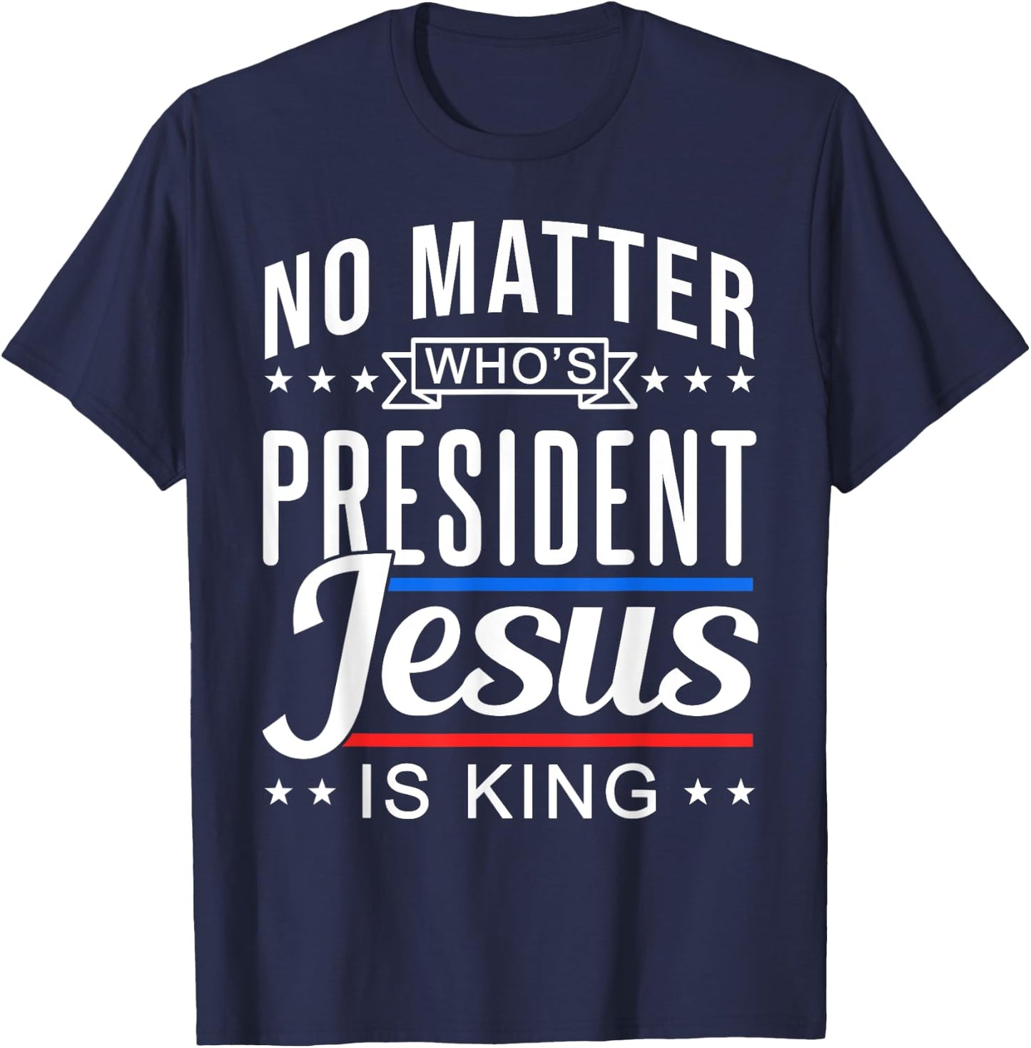 No matter who is president jesus is king Vote and Election T-Shirt - T-Shirt | Navy