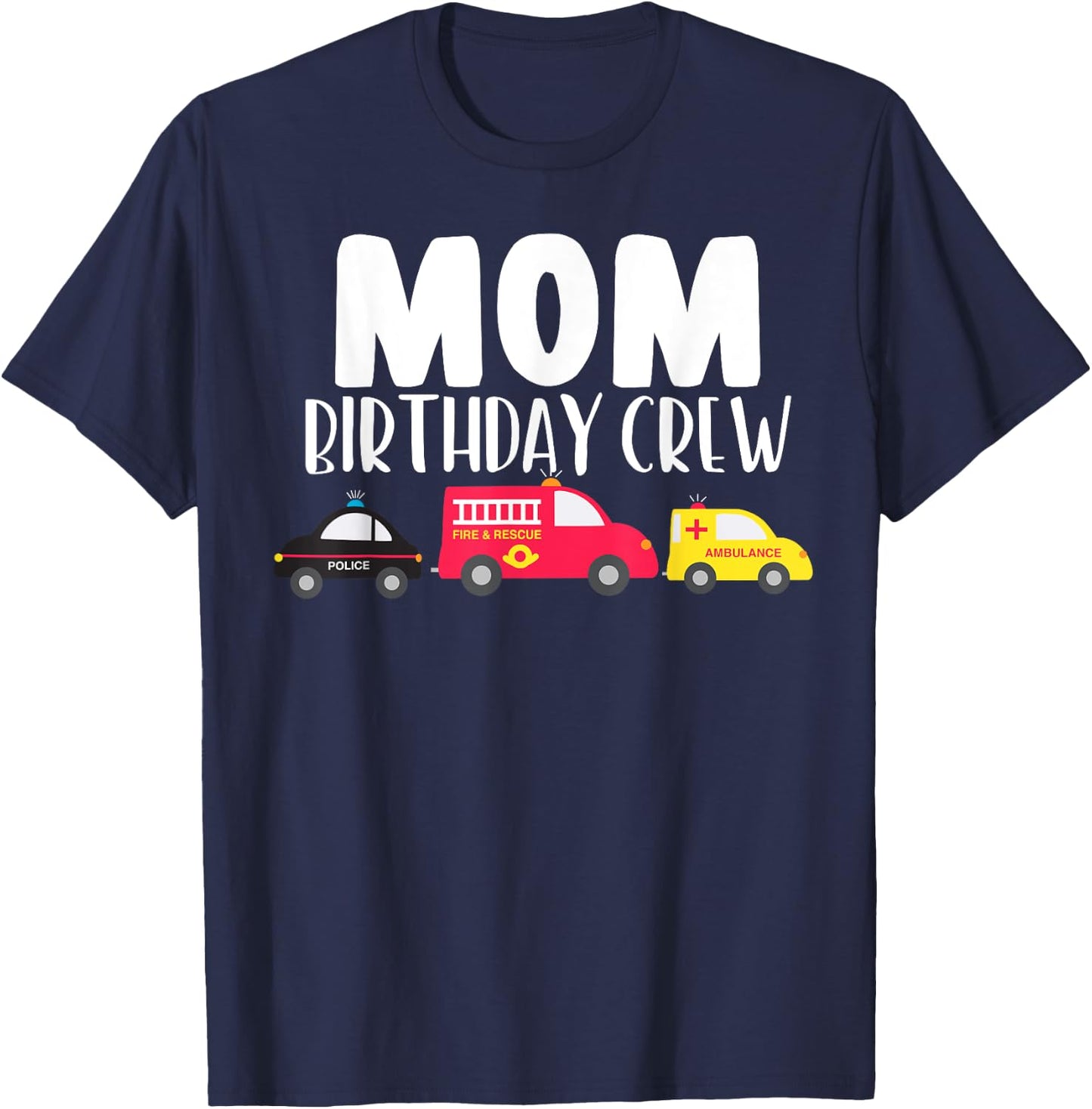 Mom Birthday Crew Fire Truck Police Car Ambulance Bday Party T-Shirt - T-Shirt | Navy