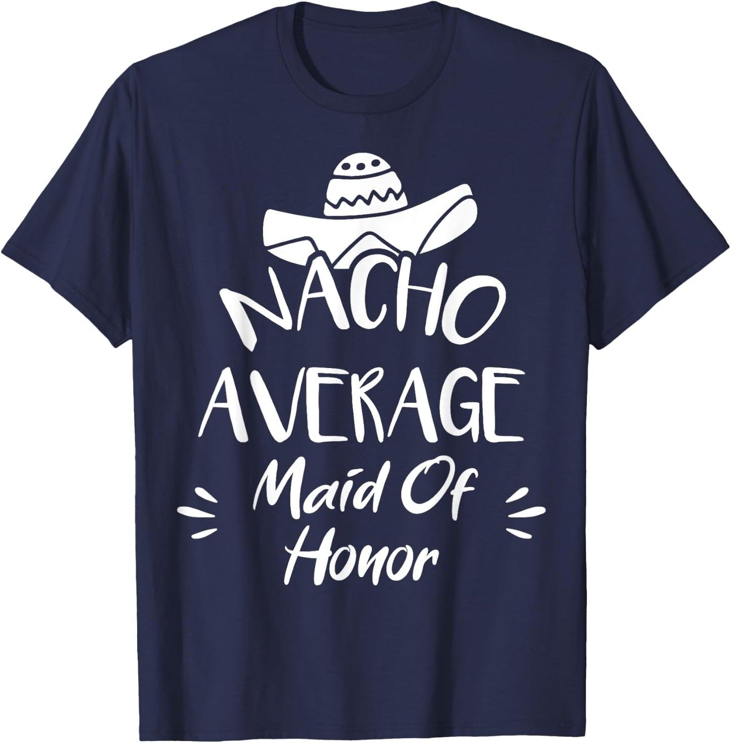 Nacho Average Maid Of Honor Funny Mexican Food Pun T-Shirt - T-Shirt | Navy