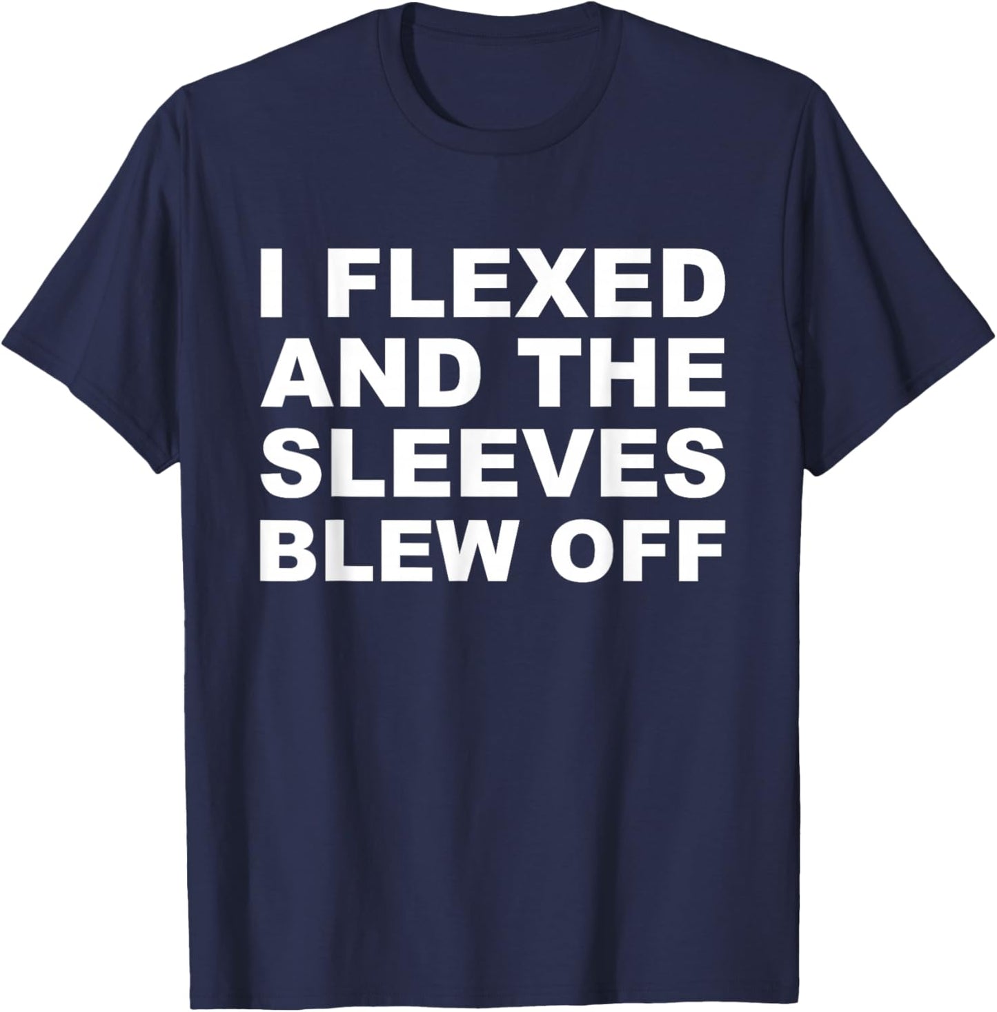I Flexed Sleeves Blew Off Funny Body Builder Weight Lifting T-Shirt - T-Shirt | Navy