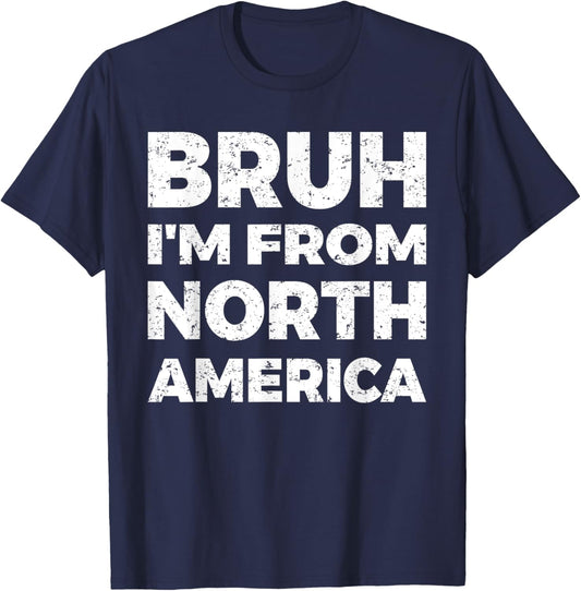 Bruh I'm From North America T-Shirt - T-Shirt | Navy