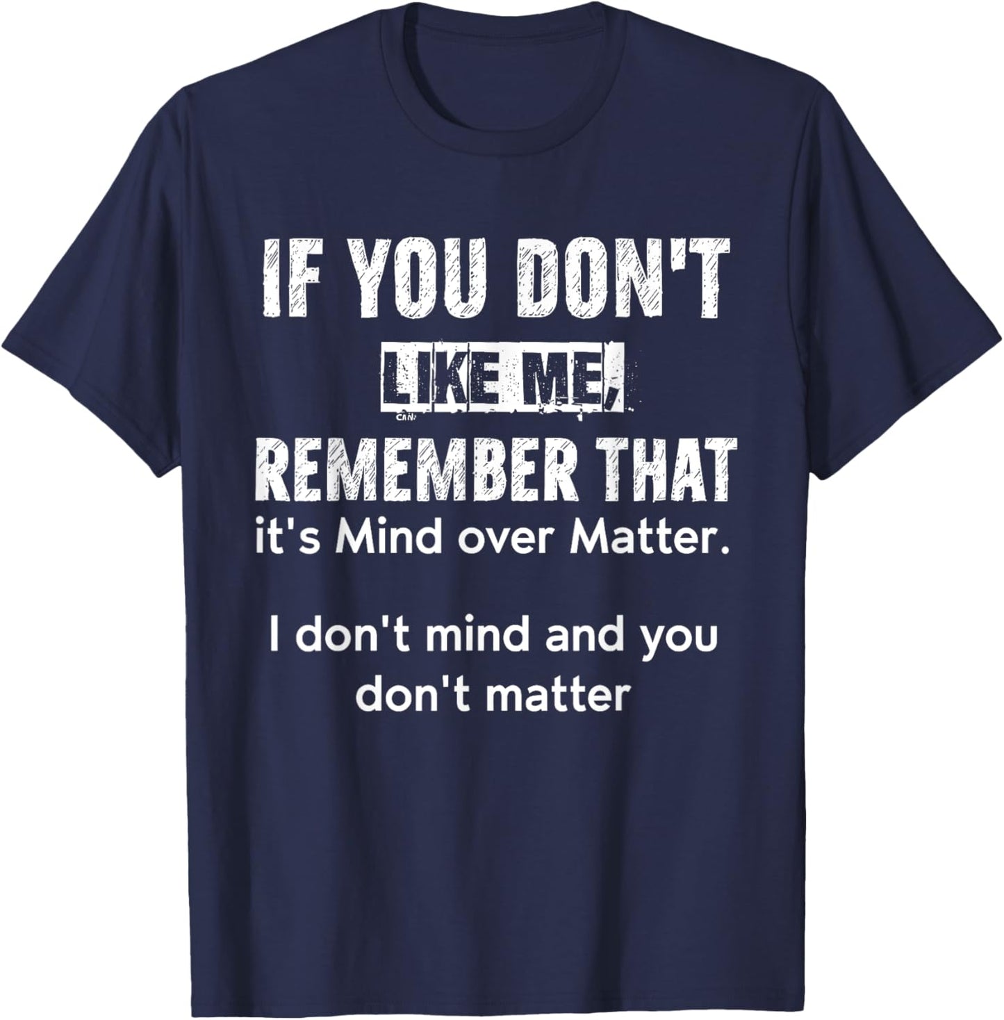 If You Don't Like Me Remember That It's Mind Over Matter T-Shirt - T-Shirt | Navy