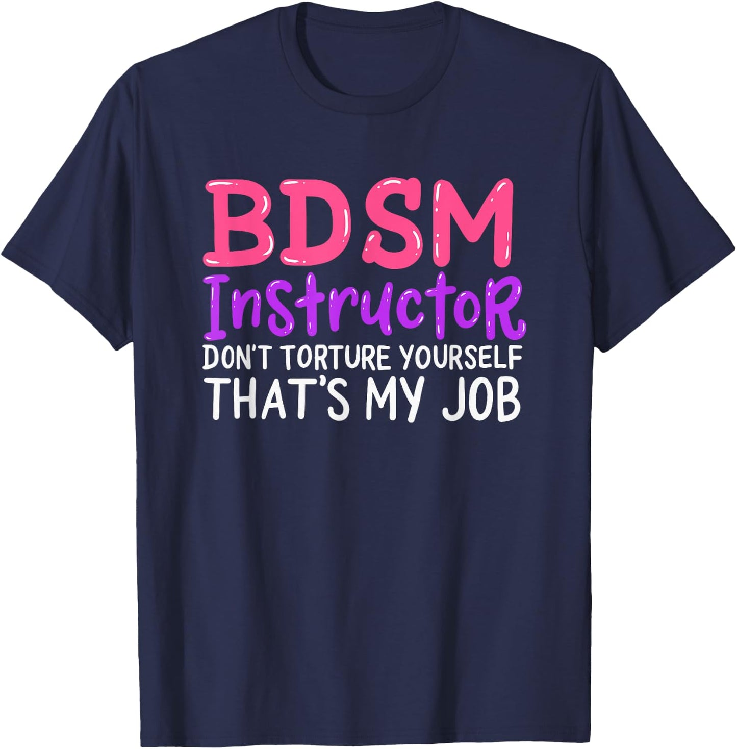 Funny BDSM Instructor Dont Torture Yourself Thats My Job T-Shirt - T-Shirt | Navy