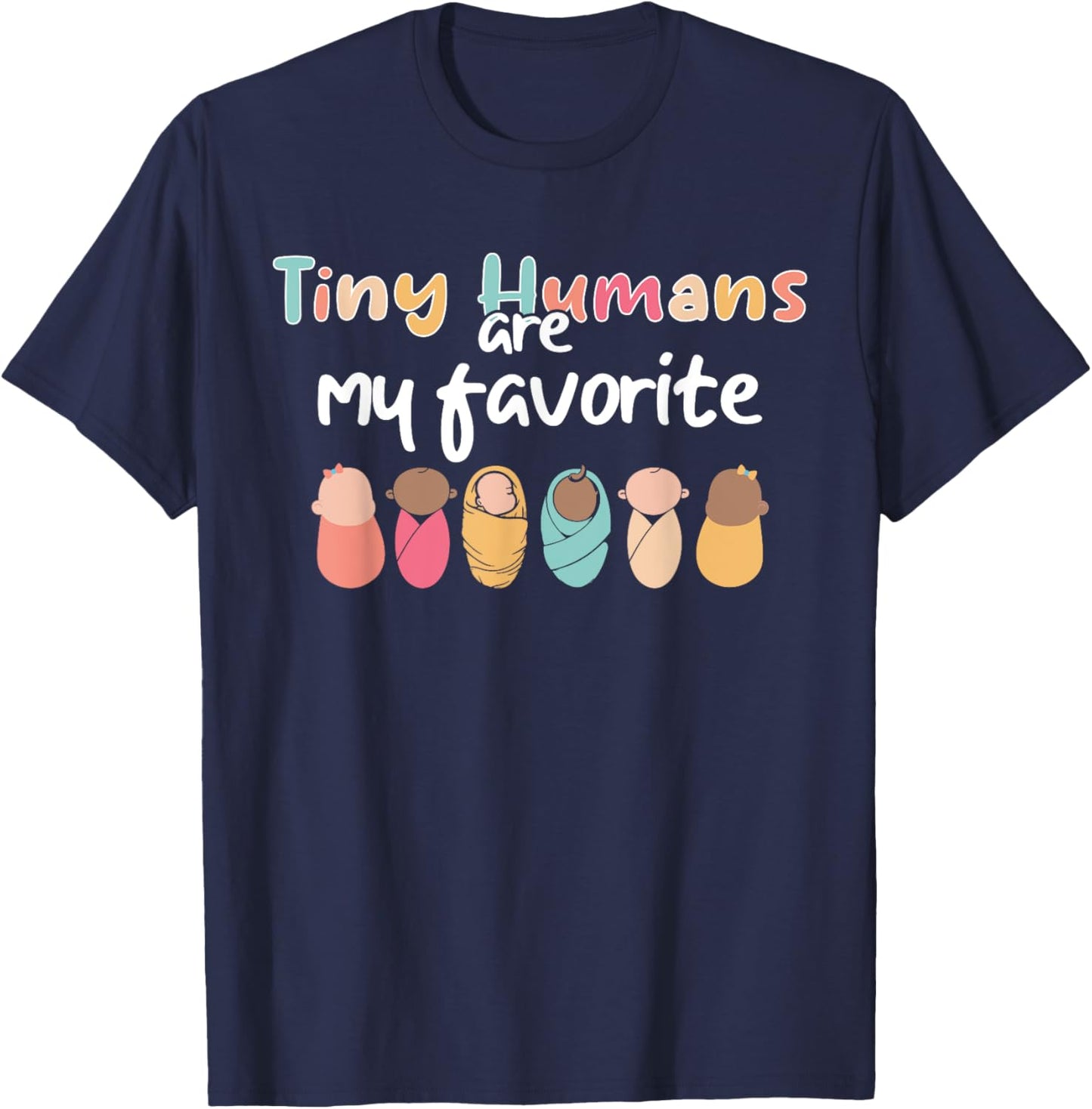 Cute Tiny Humans Are My Favorite Design NICU Nurse T-Shirt - T-Shirt | Navy