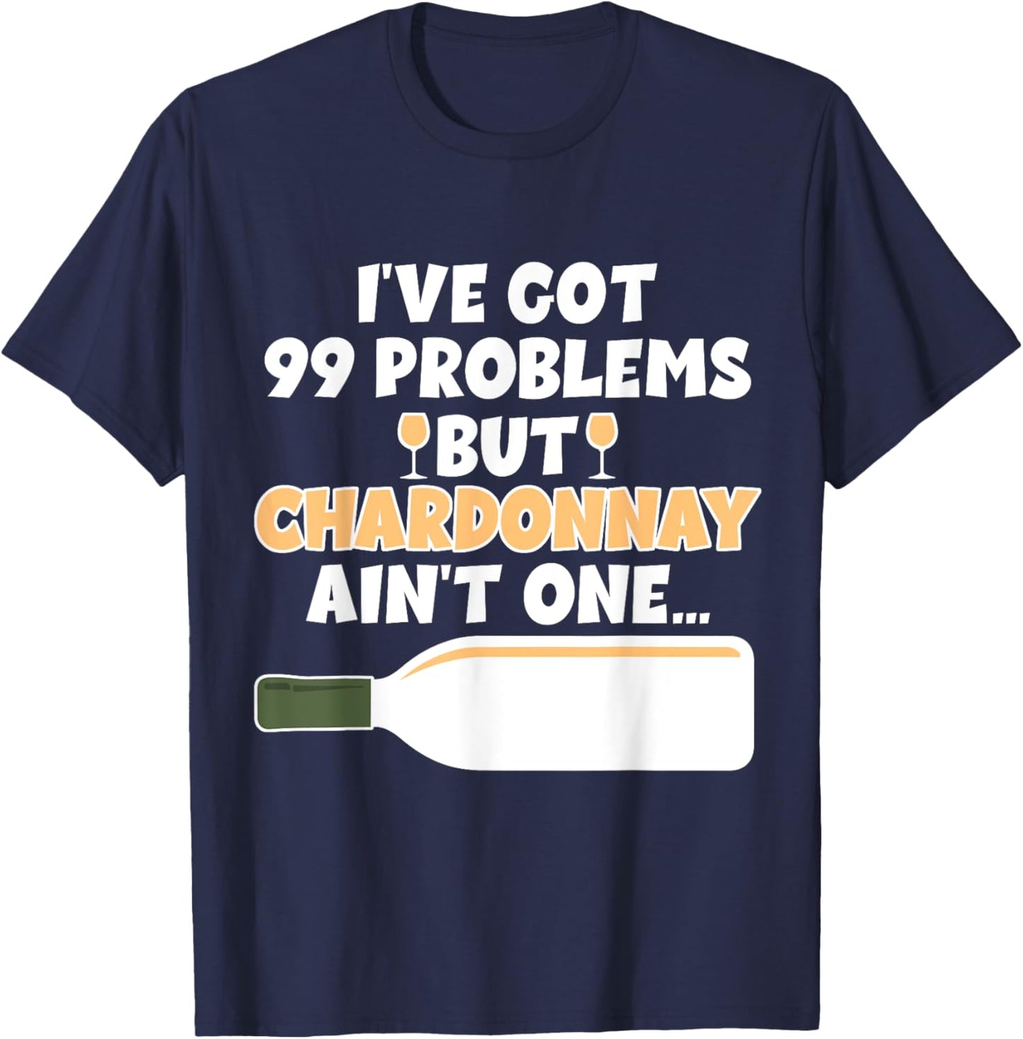 I've Got 99 Problem But Ain't One - Funny Wine Chardonnay T-Shirt - T-Shirt | Navy