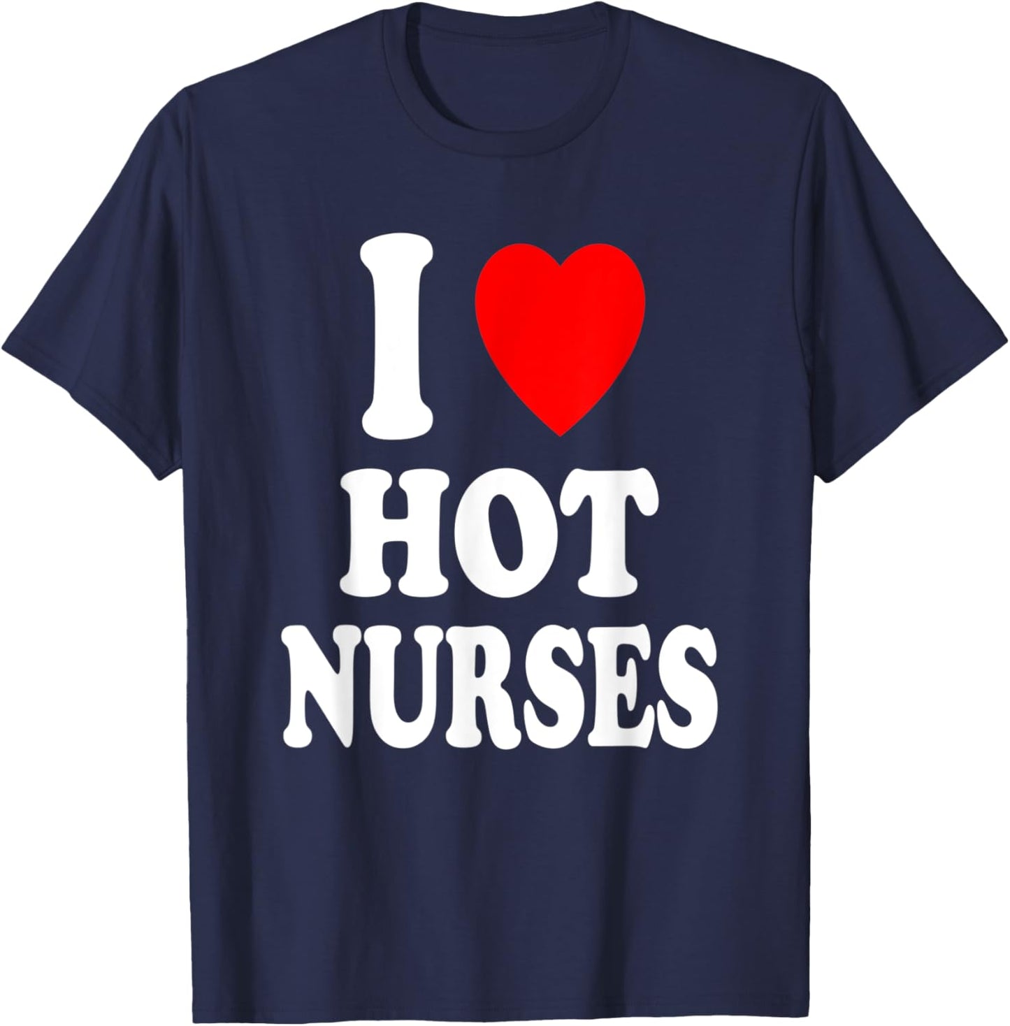 I Heart (Love) Hot Nurses Funny Hospital Physical Therapy T-Shirt - T-Shirt | Navy