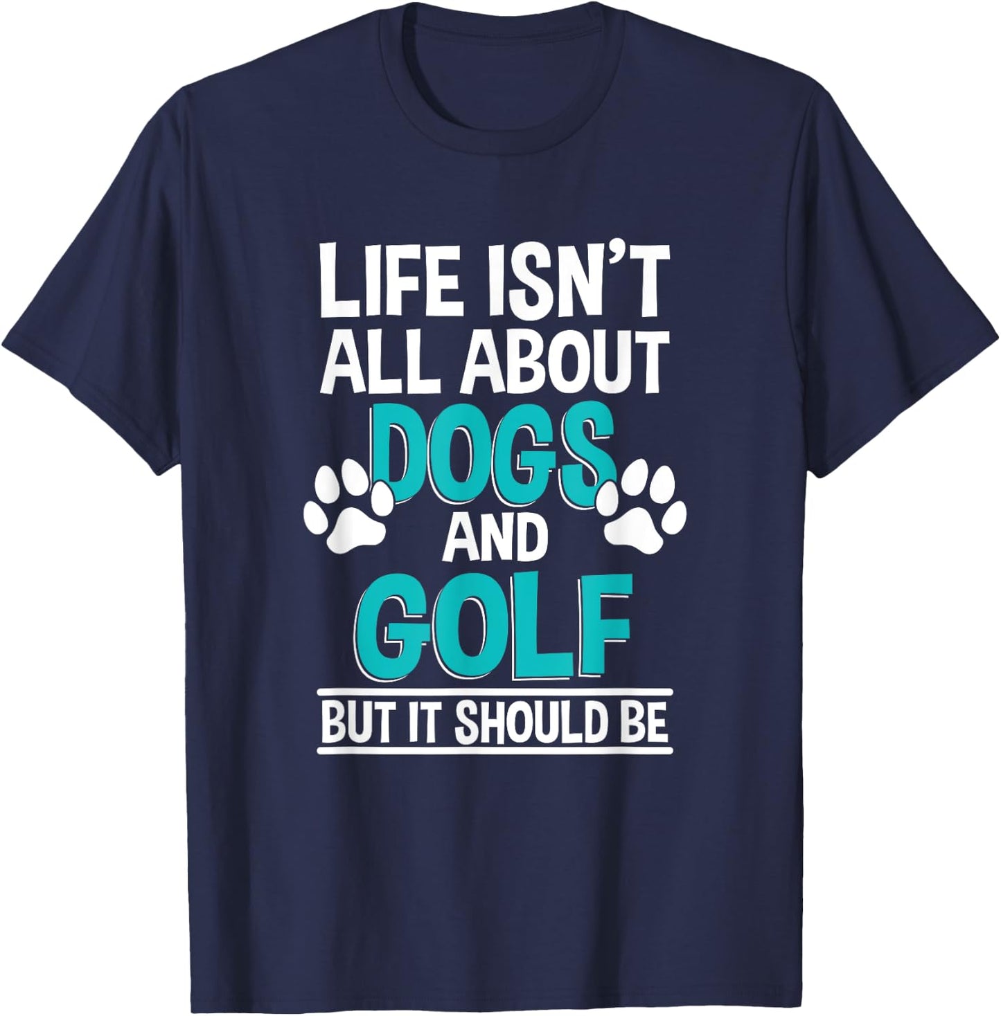 Life Isn't All About Dogs And Golf, Golf Player T-Shirt - T-Shirt | Navy