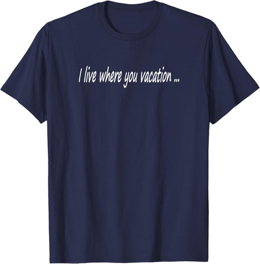 I live where you vacation ... T-Shirt - T-Shirt | Navy