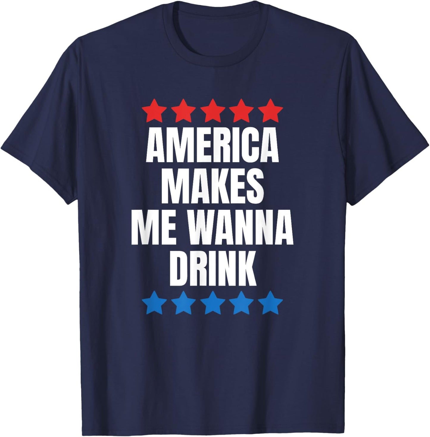 America Makes Me Wanna Drink T-Shirt - T-Shirt | Navy