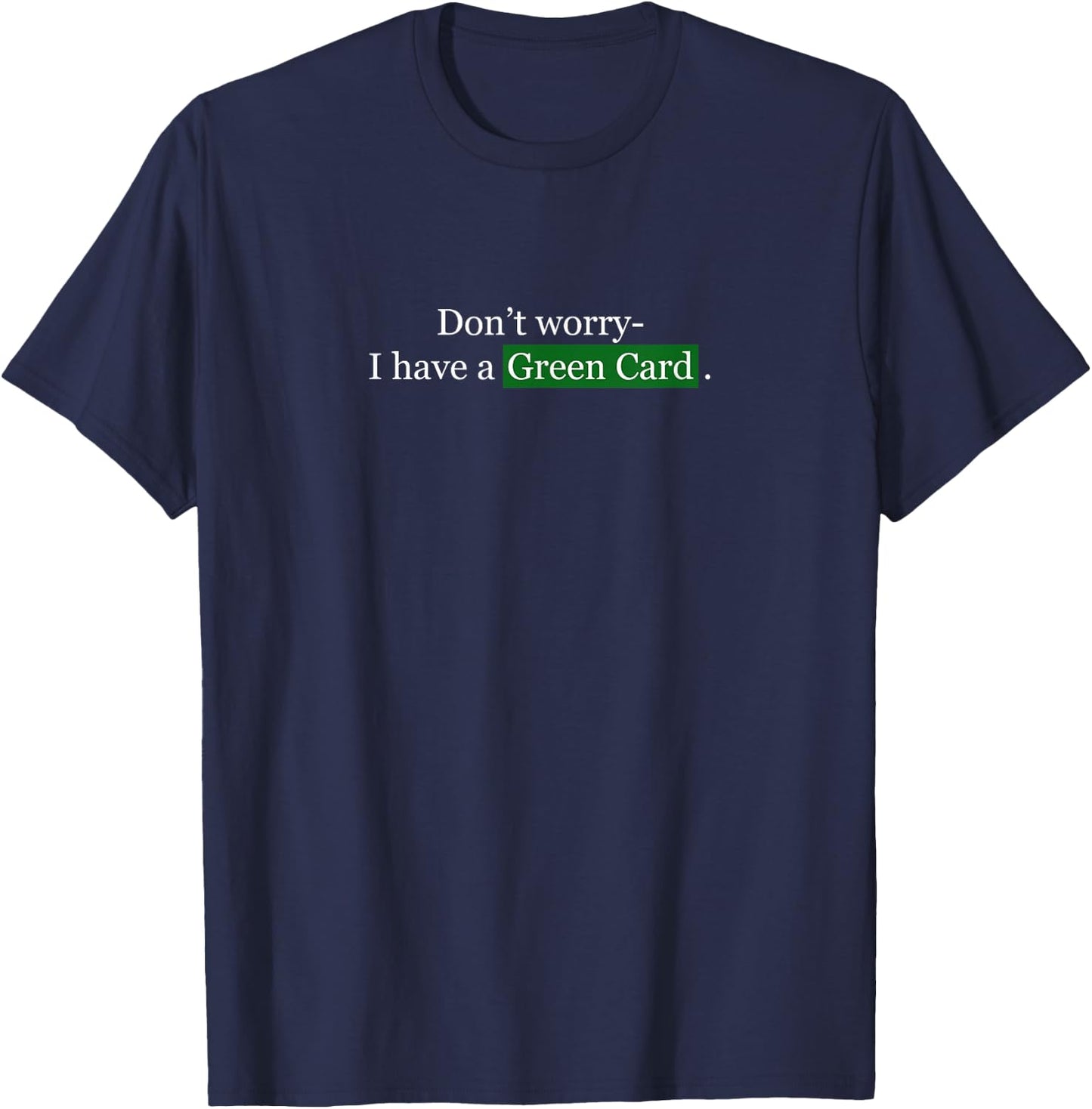 Don't Worry, I Have A Green Card - Immigrant T-Shirt - T-Shirt | Navy